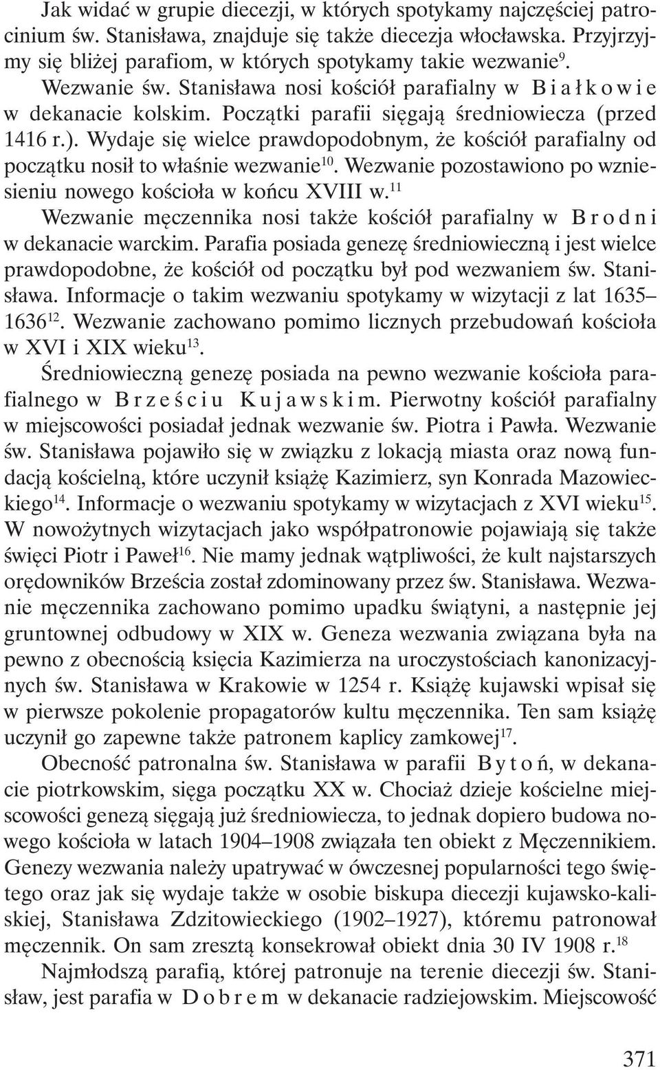 Wydaje się wielce prawdopodobnym, że kościół parafialny od początku nosił to właśnie wezwanie 10. Wezwanie pozostawiono po wzniesieniu nowego kościoła w końcu XVIII w.