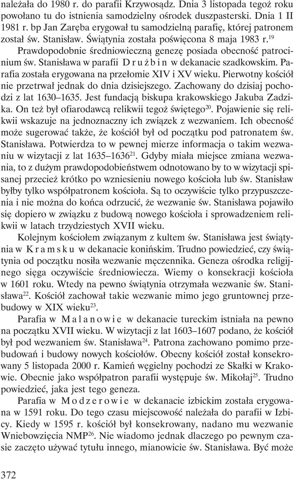 19 Prawdopodobnie średniowieczną genezę posiada obecność patrocinium św. Stanisława w parafii Drużbin w dekanacie szadkowskim. Parafia została erygowana na przełomie XIV i XV wieku.