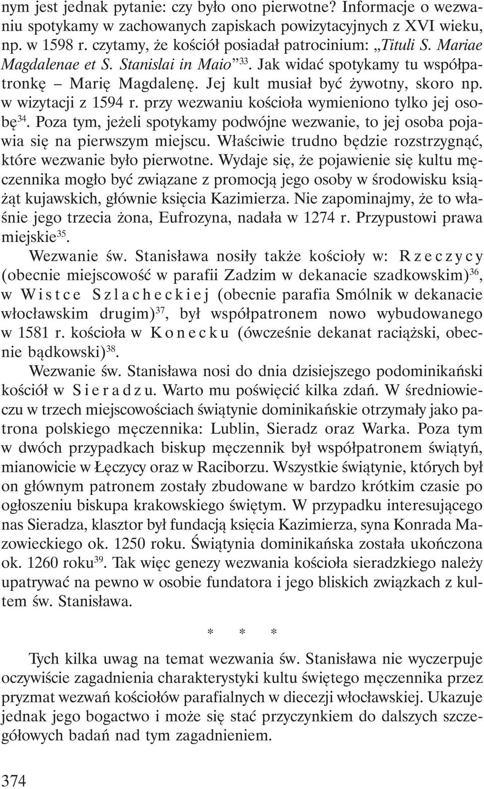 przy wezwaniu kościoła wymieniono tylko jej osobę 34. Poza tym, jeżeli spotykamy podwójne wezwanie, to jej osoba pojawia się na pierwszym miejscu.