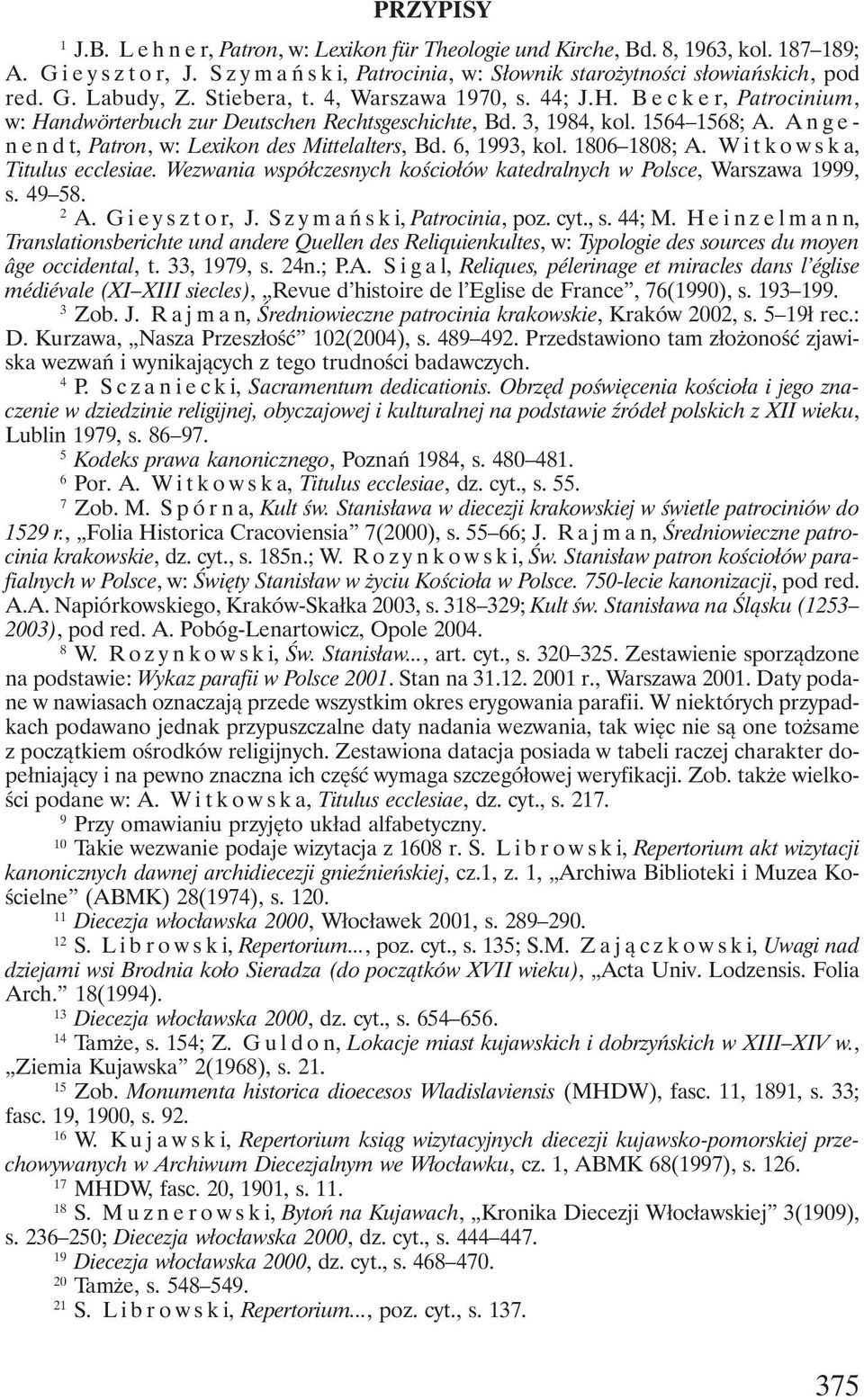6, 1993, kol. 1806 1808; A. W itkowska, Titulus ecclesiae. Wezwania współczesnych kościołów katedralnych w Polsce, Warszawa 1999, s. 49 58. 12 A. Gieysztor, J. Szymański, Patrocinia, poz. cyt., s. 44; M.