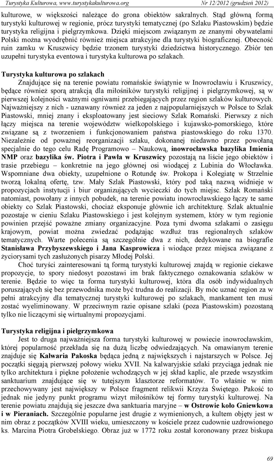 Dzięki miejscom związanym ze znanymi obywatelami Polski można wyodrębnić również miejsca atrakcyjne dla turystyki biograficznej.