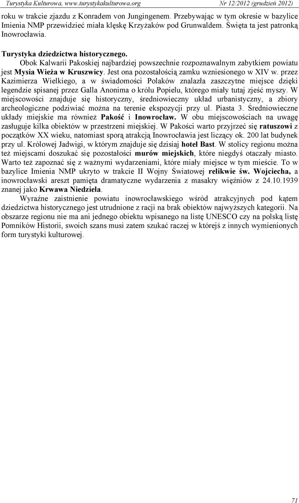 przez Kazimierza Wielkiego, a w świadomości Polaków znalazła zaszczytne miejsce dzięki legendzie spisanej przez Galla Anonima o królu Popielu, którego miały tutaj zjeść myszy.
