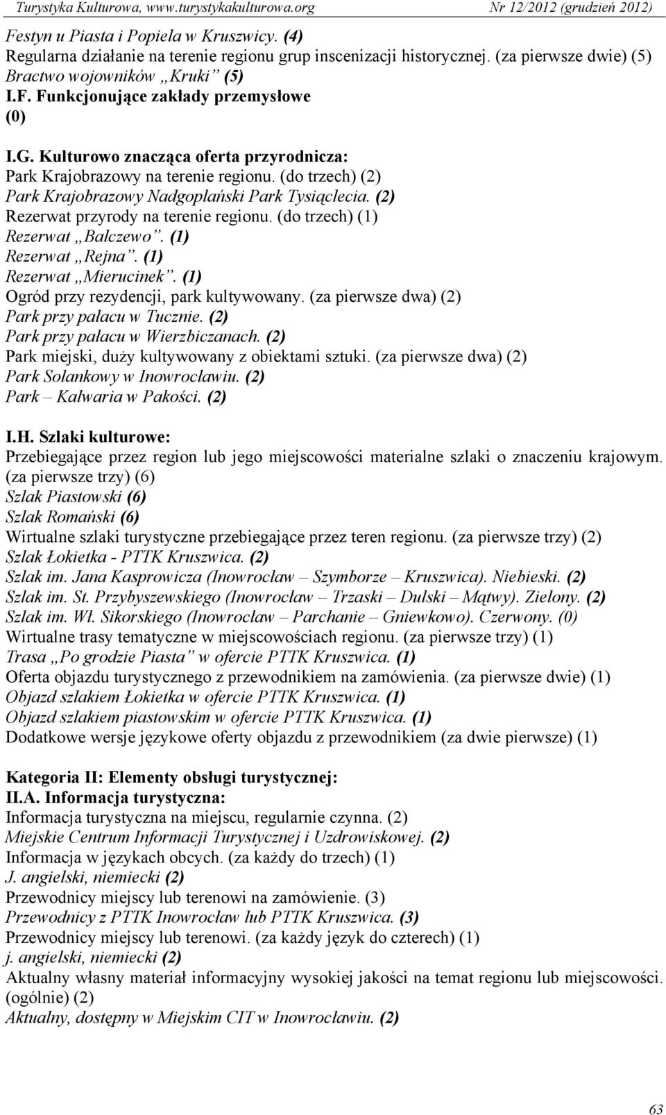 (do trzech) (1) Rezerwat Balczewo. (1) Rezerwat Rejna. (1) Rezerwat Mierucinek. (1) Ogród przy rezydencji, park kultywowany. (za pierwsze dwa) (2) Park przy pałacu w Tucznie.