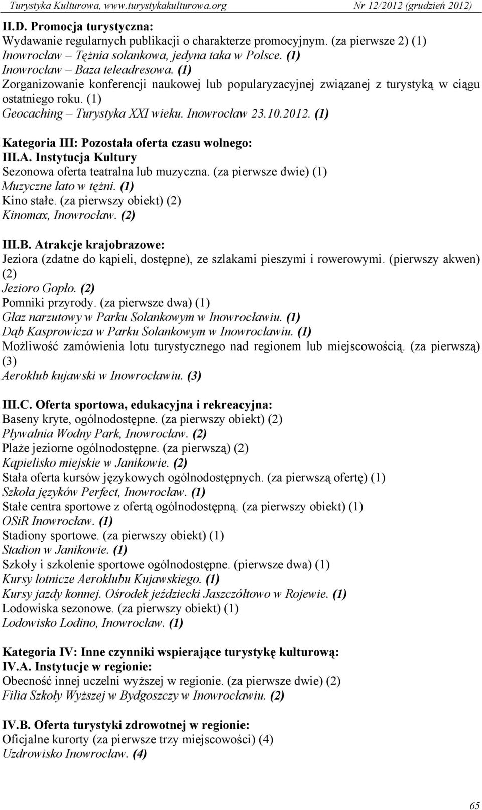 (1) Kategoria III: Pozostała oferta czasu wolnego: III.A. Instytucja Kultury Sezonowa oferta teatralna lub muzyczna. (za pierwsze dwie) (1) Muzyczne lato w tężni. (1) Kino stałe.