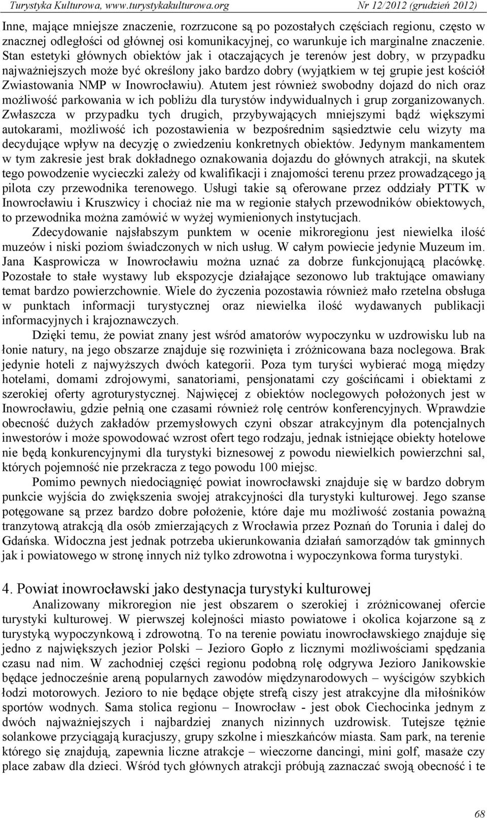 Inowrocławiu). Atutem jest również swobodny dojazd do nich oraz możliwość parkowania w ich pobliżu dla turystów indywidualnych i grup zorganizowanych.