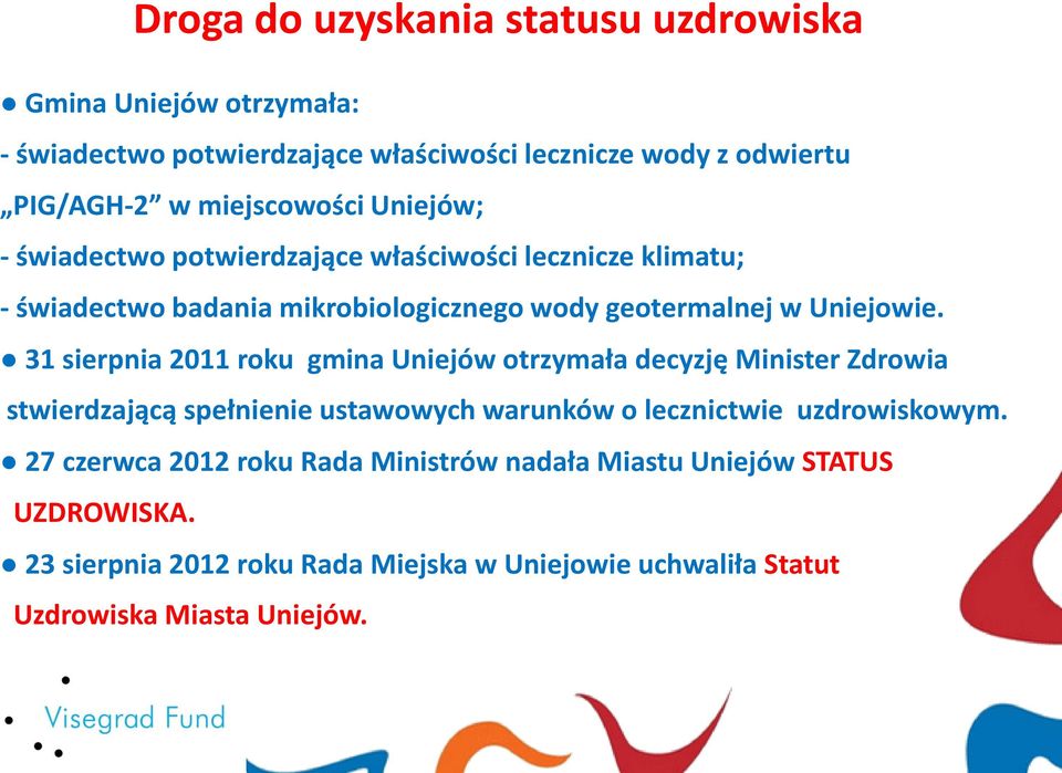 31 sierpnia 2011 roku gmina Uniejów otrzymała decyzję Minister Zdrowia stwierdzającą spełnienie ustawowych warunków o lecznictwie uzdrowiskowym.