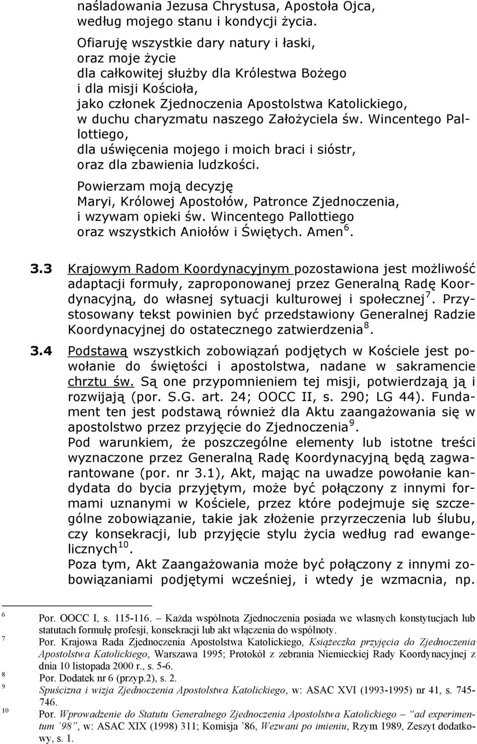 Założyciela św. Wincentego Pallottiego, dla uświęcenia mojego i moich braci i sióstr, oraz dla zbawienia ludzkości.