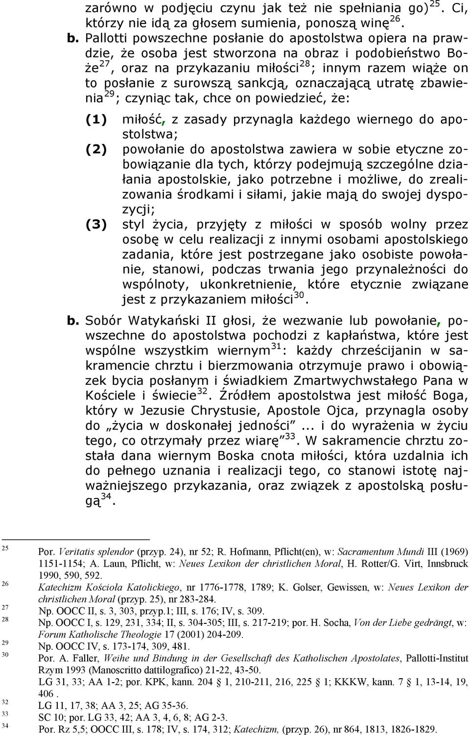 sankcją, oznaczającą utratę zbawienia 29 ; czyniąc tak, chce on powiedzieć, że: (1) miłość, z zasady przynagla każdego wiernego do apostolstwa; (2) powołanie do apostolstwa zawiera w sobie etyczne