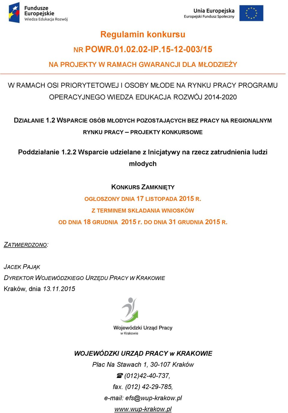 2 WSPARCIE OSÓB MŁODYCH POZOSTAJĄCYCH BEZ PRACY NA REGIONALNYM RYNKU PRACY PROJEKTY KONKURSOWE Poddziałanie 1.2.2 Wsparcie udzielane z Inicjatywy na rzecz zatrudnienia ludzi młodych KONKURS ZAMKNIĘTY OGŁOSZONY DNIA 17 LISTOPADA 2015 R.