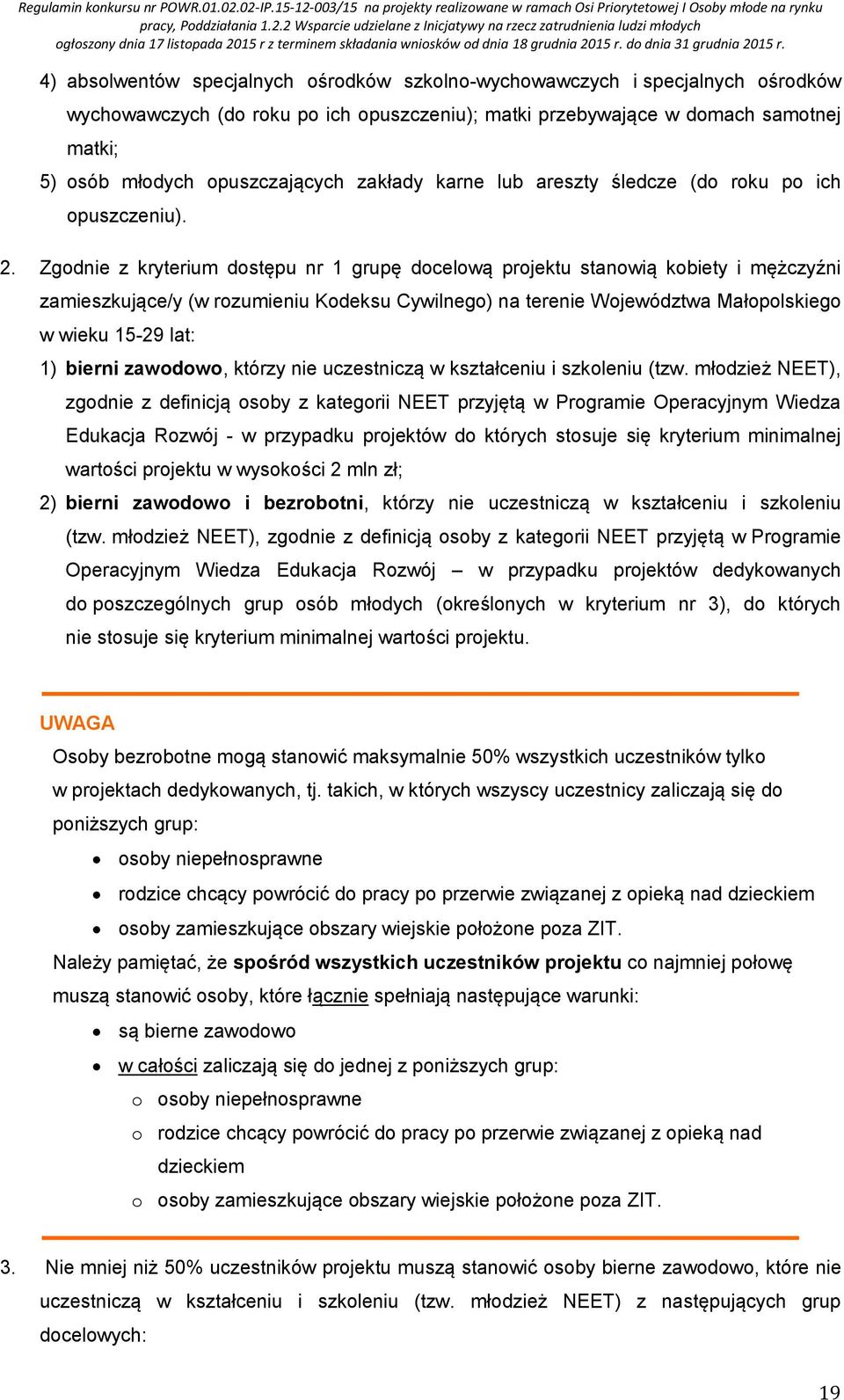 Zgodnie z kryterium dostępu nr 1 grupę docelową projektu stanowią kobiety i mężczyźni zamieszkujące/y (w rozumieniu Kodeksu Cywilnego) na terenie Województwa Małopolskiego w wieku 15-29 lat: 1)