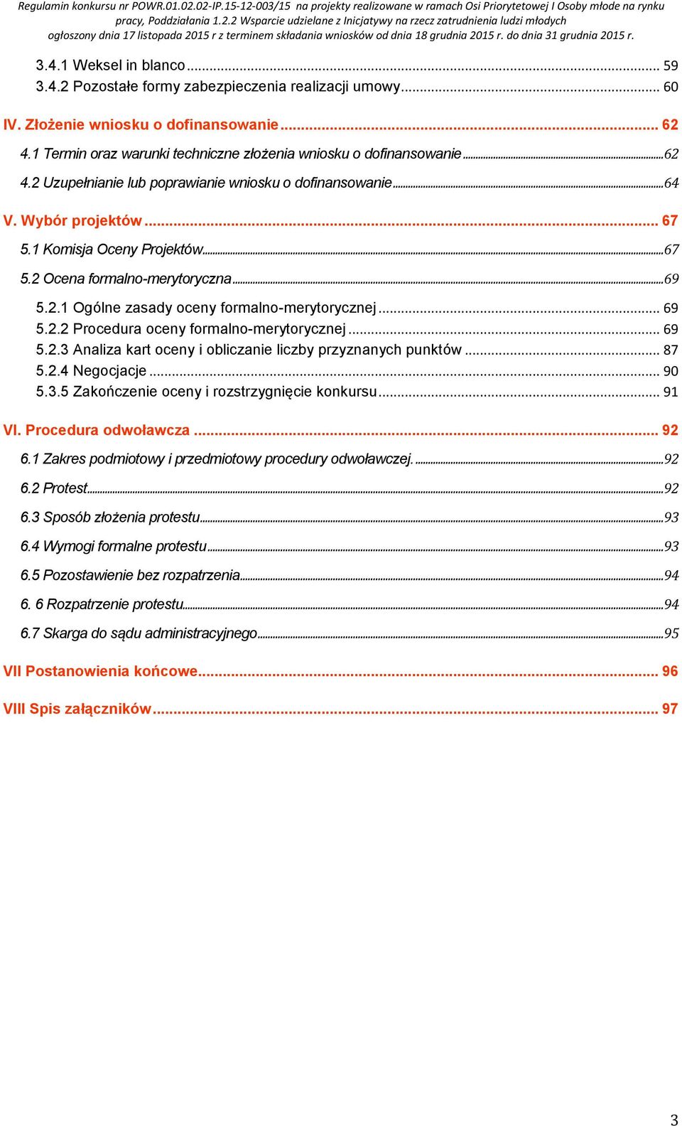 ..69 5.2.1 Ogólne zasady oceny formalno-merytorycznej... 69 5.2.2 Procedura oceny formalno-merytorycznej... 69 5.2.3 Analiza kart oceny i obliczanie liczby przyznanych punktów... 87 5.2.4 Negocjacje.