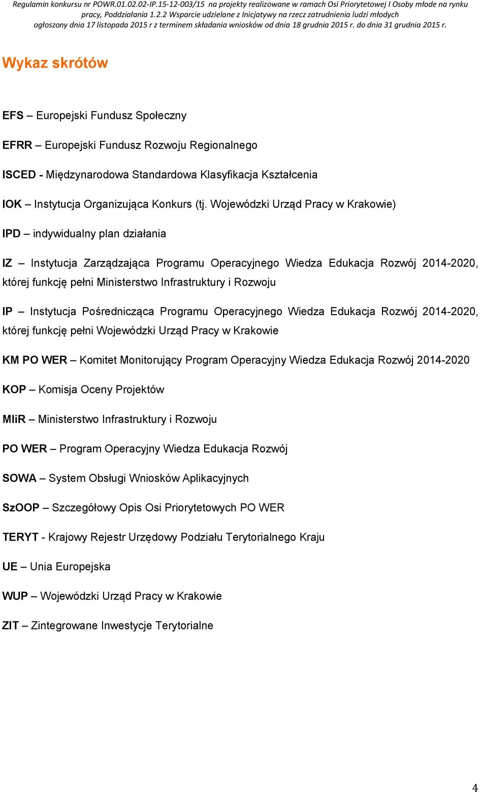 i Rozwoju IP Instytucja Pośrednicząca Programu Operacyjnego Wiedza Edukacja Rozwój 2014-2020, której funkcję pełni Wojewódzki Urząd Pracy w Krakowie KM PO WER Komitet Monitorujący Program Operacyjny