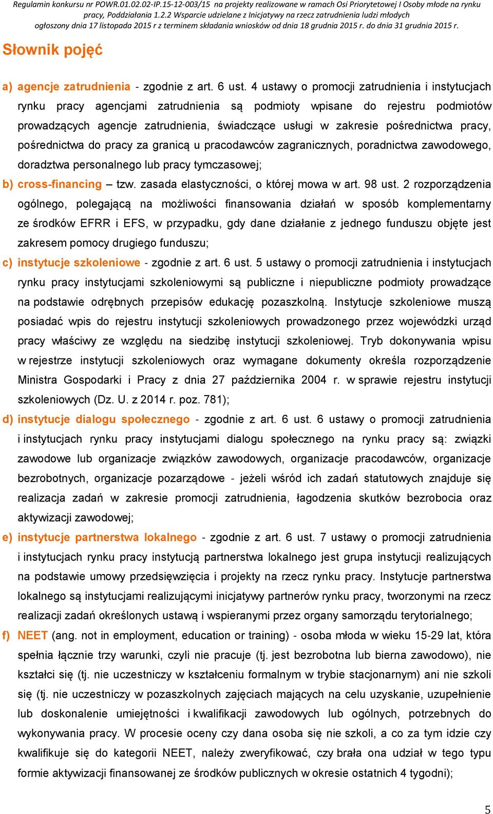 pośrednictwa pracy, pośrednictwa do pracy za granicą u pracodawców zagranicznych, poradnictwa zawodowego, doradztwa personalnego lub pracy tymczasowej; b) cross-financing tzw.