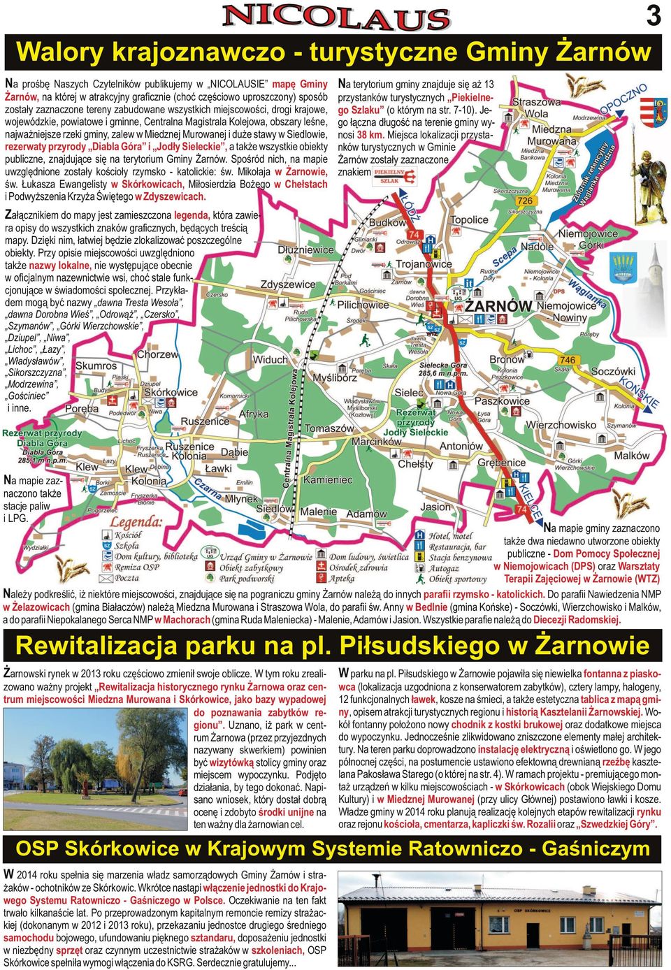 Murowanej i duże stawy w Siedlowie, rezerwaty przyrody Diabla Góra i Jodły Sieleckie, a także wszystkie obiekty publiczne, znajdujące się na terytorium Gminy Żarnów.