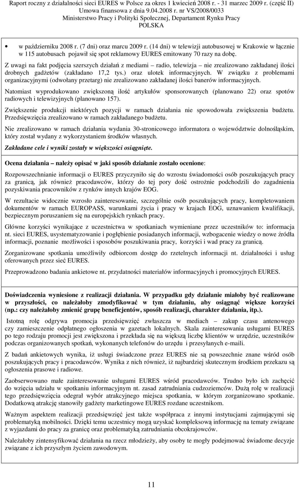 W związku z problemami organizacyjnymi (odwołany przetarg) nie zrealizowano zakładanej ilości banerów informacyjnych.