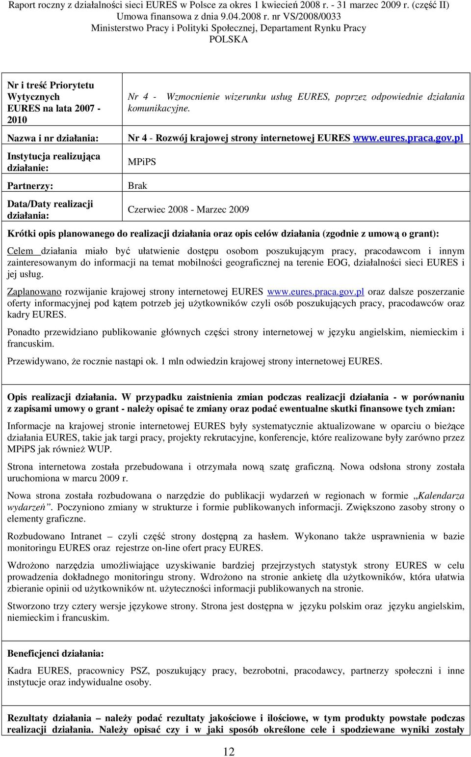 pl MPiPS Brak Czerwiec 2008 - Marzec 2009 Krótki opis planowanego do realizacji działania oraz opis celów działania (zgodnie z umową o grant): Celem działania miało być ułatwienie dostępu osobom