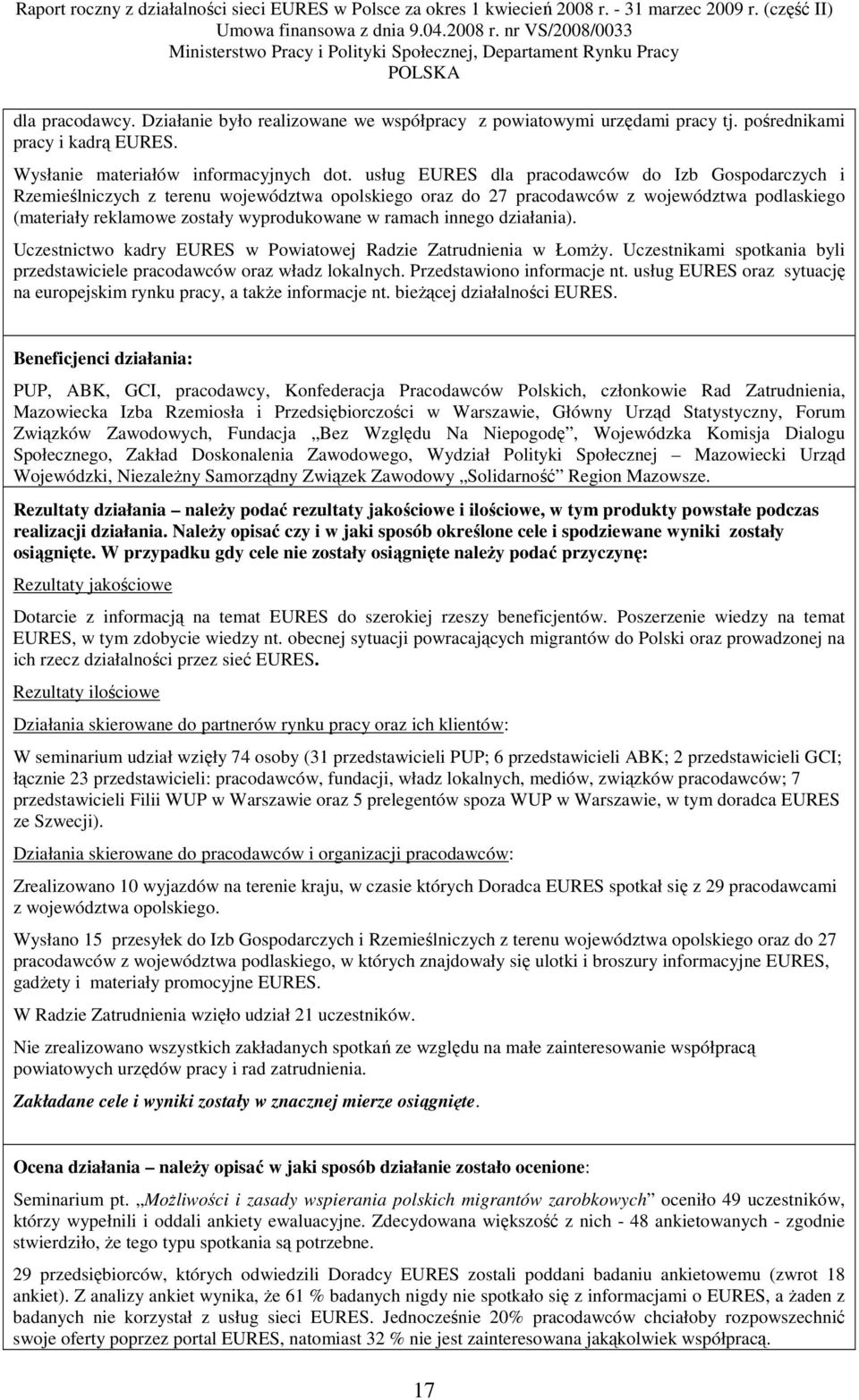 innego działania). Uczestnictwo kadry EURES w Powiatowej Radzie Zatrudnienia w ŁomŜy. Uczestnikami spotkania byli przedstawiciele pracodawców oraz władz lokalnych. Przedstawiono informacje nt.