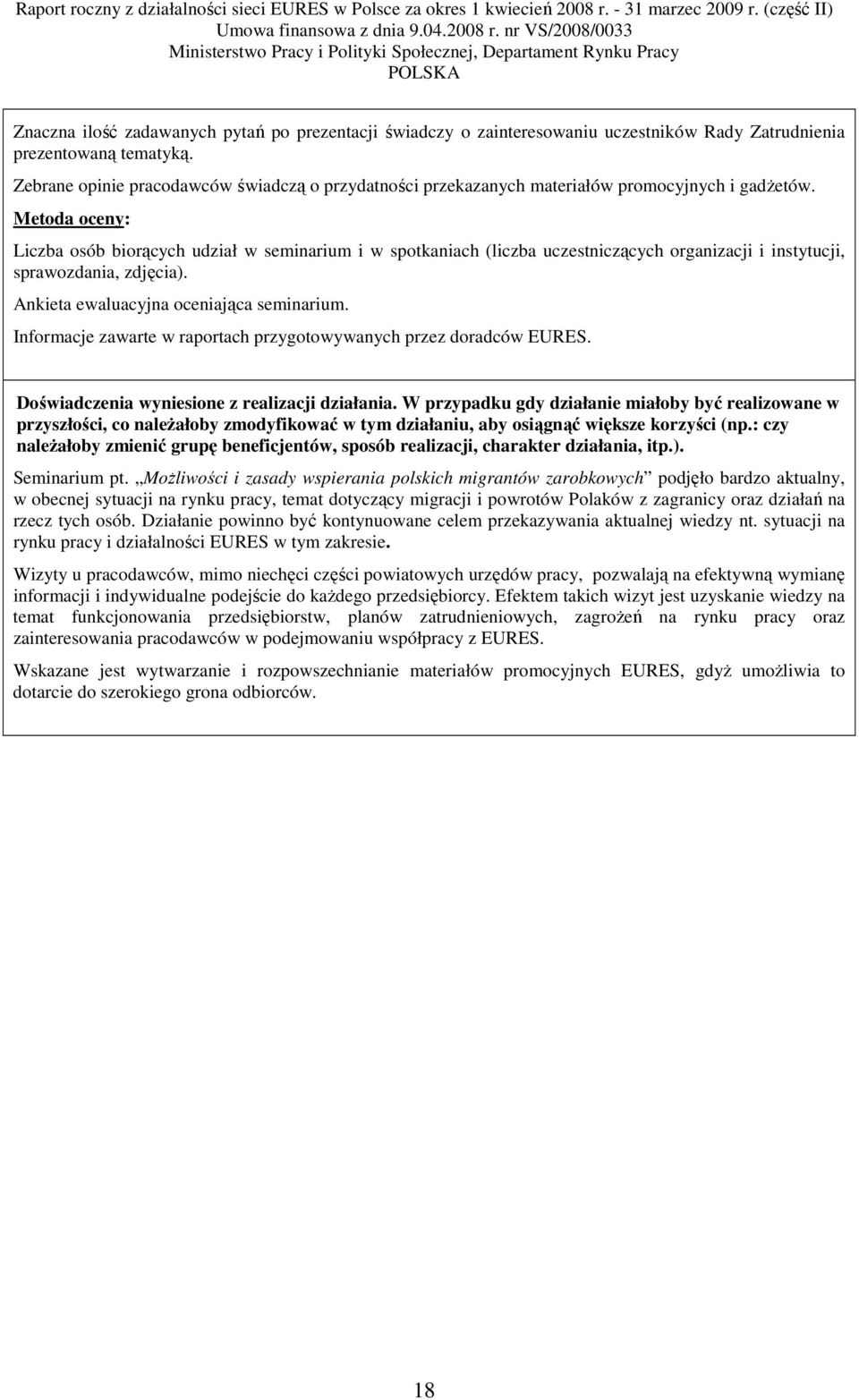 Metoda oceny: Liczba osób biorących udział w seminarium i w spotkaniach (liczba uczestniczących organizacji i instytucji, sprawozdania, zdjęcia). Ankieta ewaluacyjna oceniająca seminarium.