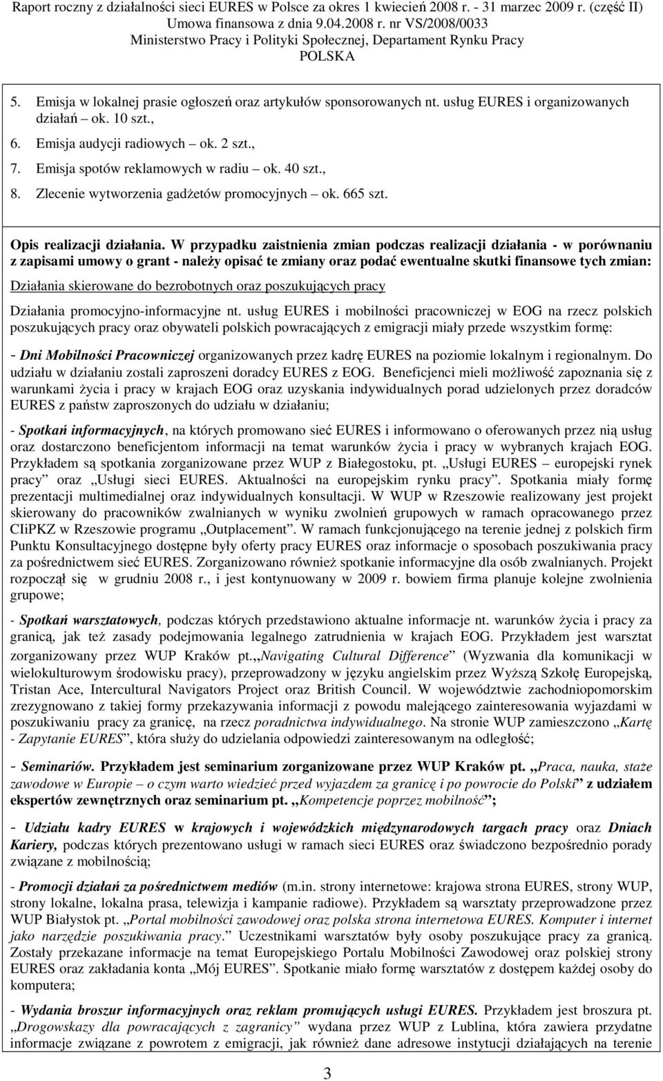 W przypadku zaistnienia zmian podczas realizacji działania - w porównaniu z zapisami umowy o grant - naleŝy opisać te zmiany oraz podać ewentualne skutki finansowe tych zmian: Działania skierowane do