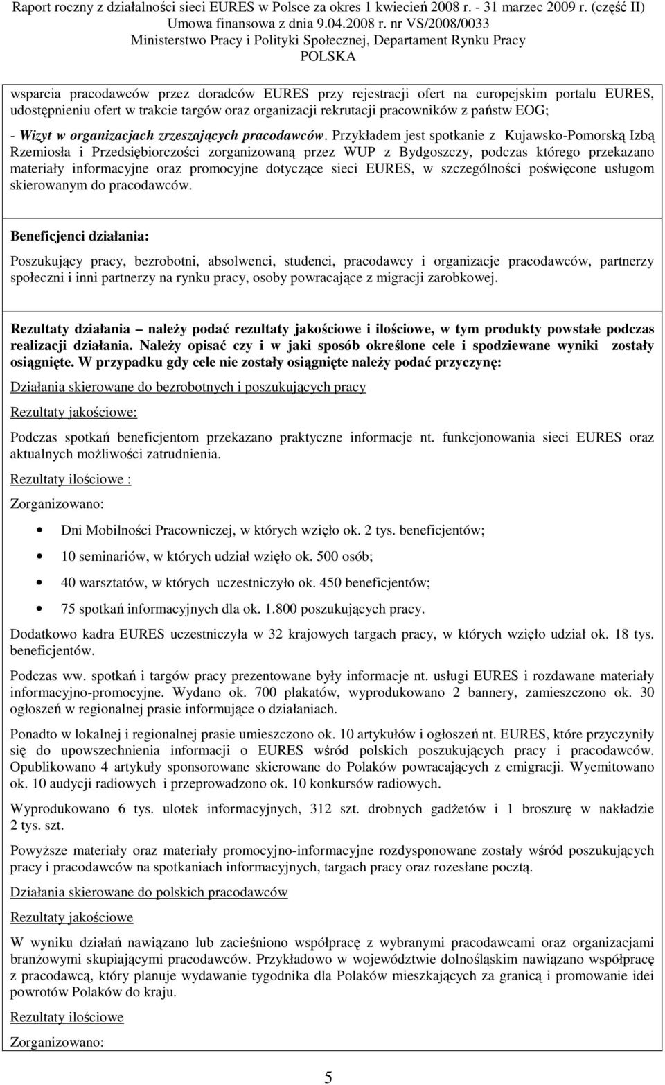 Przykładem jest spotkanie z Kujawsko-Pomorską Izbą Rzemiosła i Przedsiębiorczości zorganizowaną przez WUP z Bydgoszczy, podczas którego przekazano materiały informacyjne oraz promocyjne dotyczące