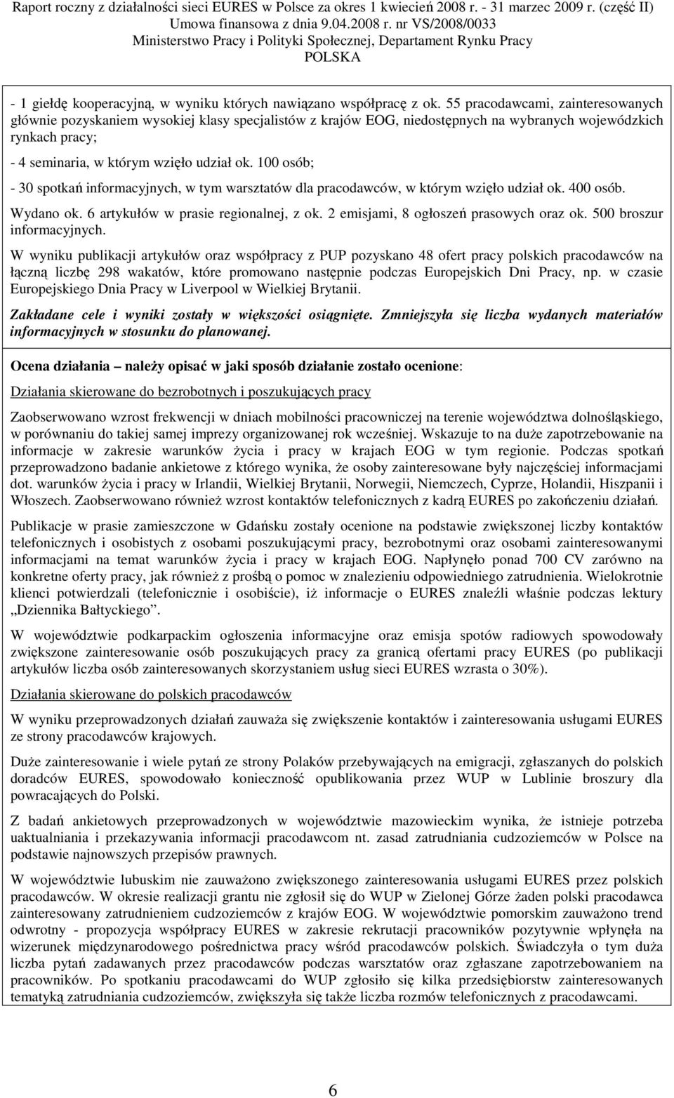 100 osób; - 30 spotkań informacyjnych, w tym warsztatów dla pracodawców, w którym wzięło udział ok. 400 osób. Wydano ok. 6 artykułów w prasie regionalnej, z ok.