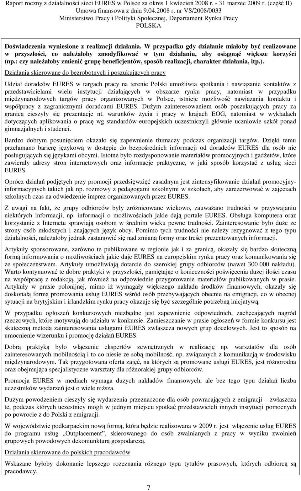 Działania skierowane do bezrobotnych i poszukujących pracy Udział doradców EURES w targach pracy na terenie Polski umoŝliwia spotkania i nawiązanie kontaktów z przedstawicielami wielu instytucji