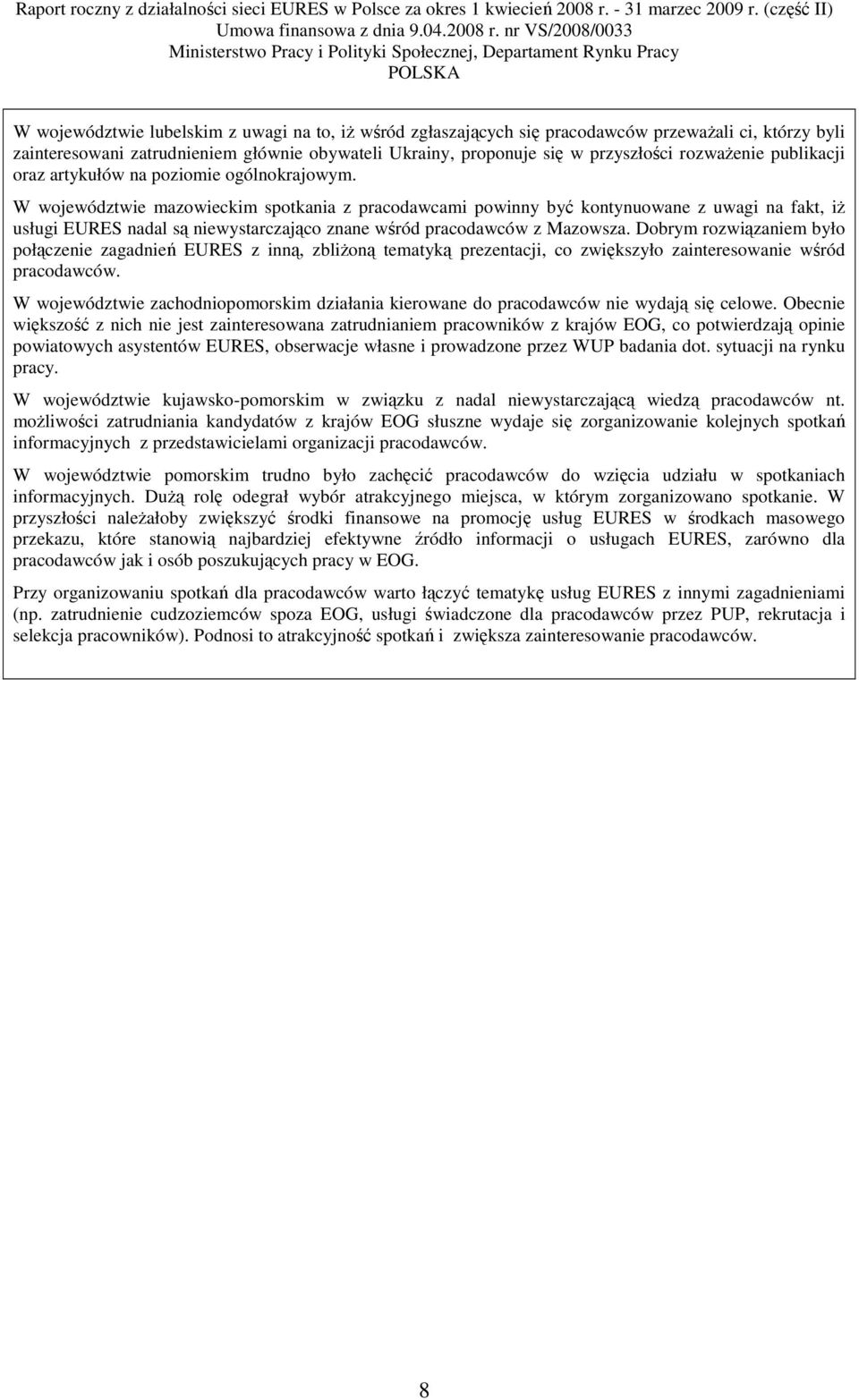 W województwie mazowieckim spotkania z pracodawcami powinny być kontynuowane z uwagi na fakt, iŝ usługi EURES nadal są niewystarczająco znane wśród pracodawców z Mazowsza.