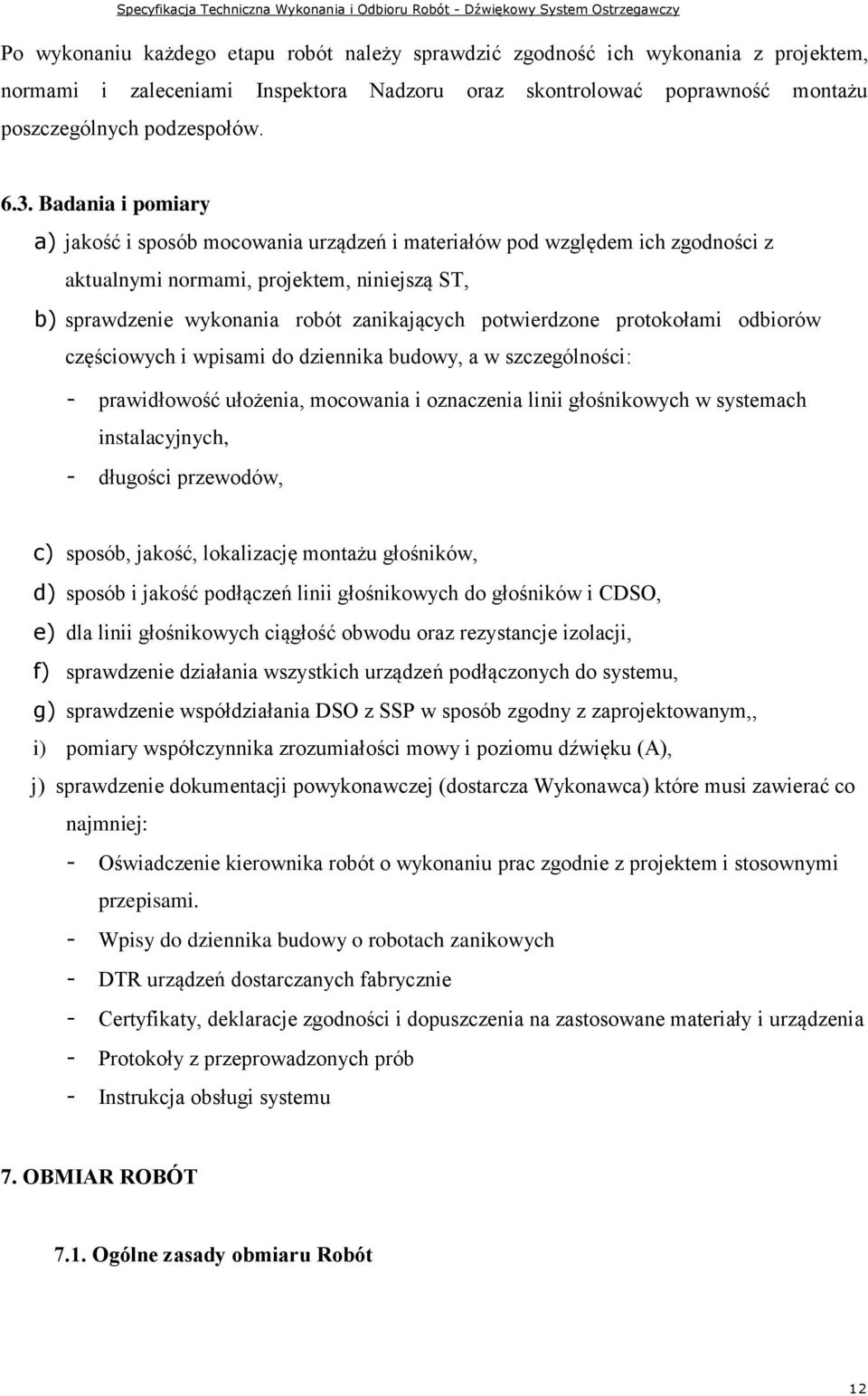 protokołami odbiorów częściowych i wpisami do dziennika budowy, a w szczególności: - prawidłowość ułożenia, mocowania i oznaczenia linii głośnikowych w systemach instalacyjnych, - długości przewodów,