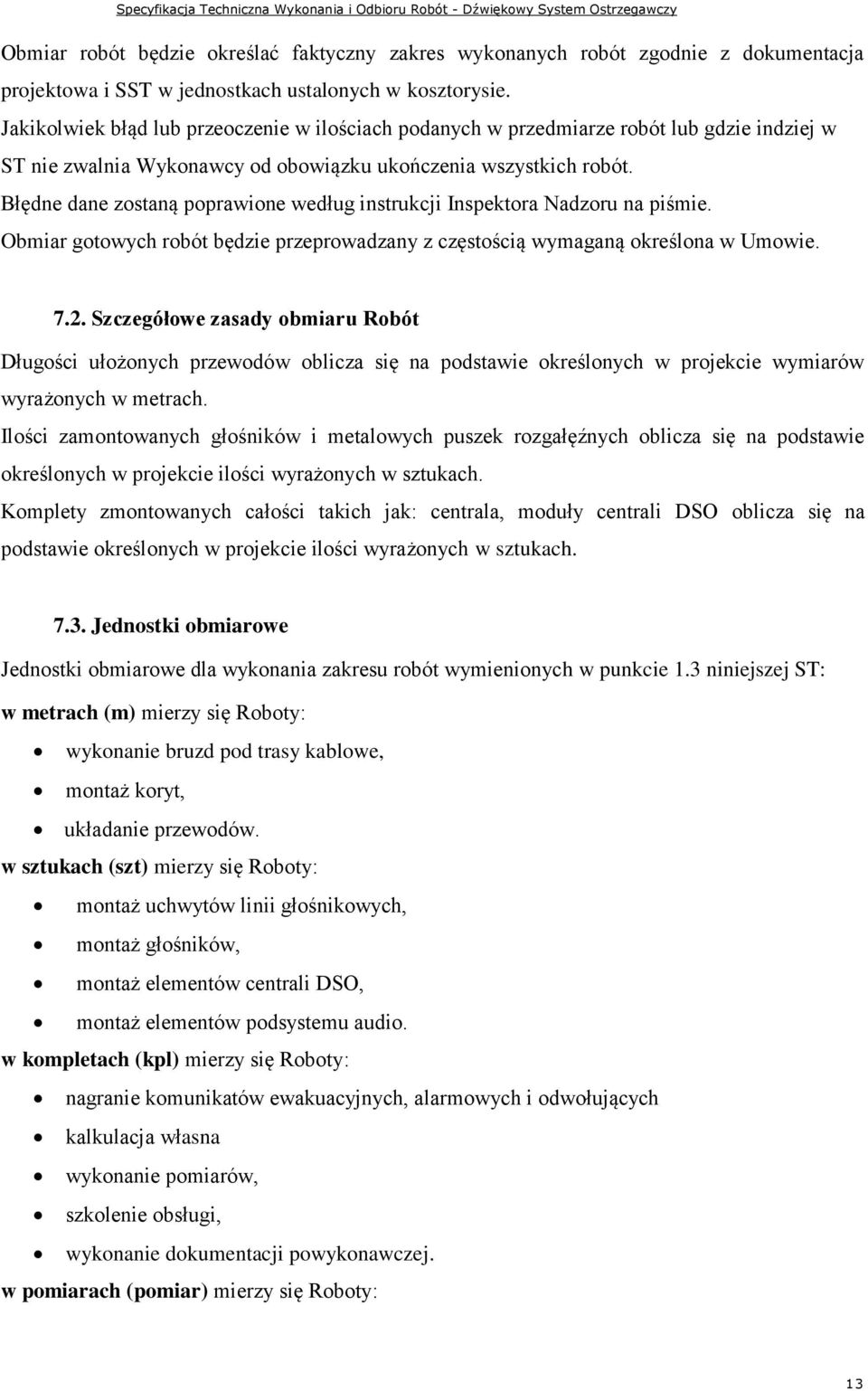 Błędne dane zostaną poprawione według instrukcji Inspektora Nadzoru na piśmie. Obmiar gotowych robót będzie przeprowadzany z częstością wymaganą określona w Umowie. 7.2.