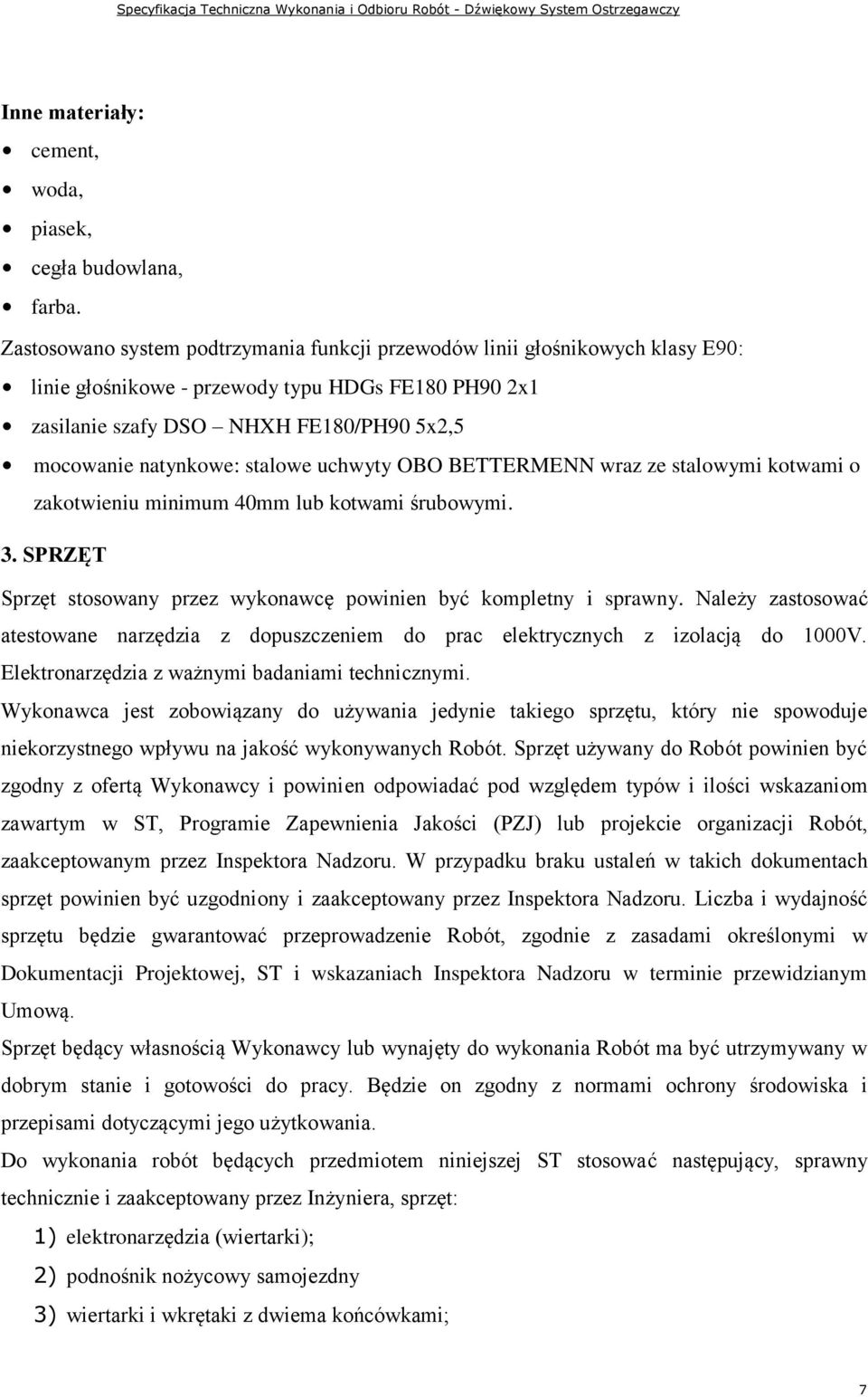 stalowe uchwyty OBO BETTERMENN wraz ze stalowymi kotwami o zakotwieniu minimum 40mm lub kotwami śrubowymi. 3. SPRZĘT Sprzęt stosowany przez wykonawcę powinien być kompletny i sprawny.
