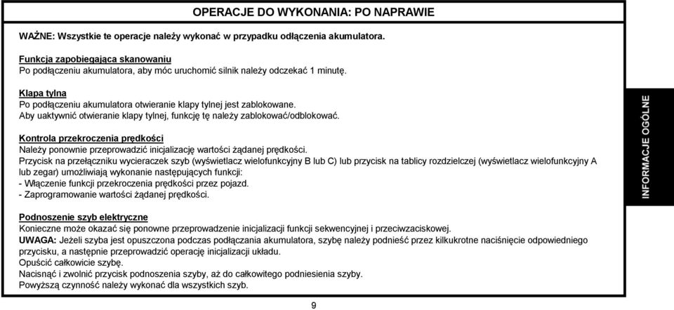 Aby uaktywnić otwieranie klapy tylnej, funkcję tę należy zablokować/odblokować. Kontrola przekroczenia prędkości Należy ponownie przeprowadzić inicjalizację wartości żądanej prędkości.
