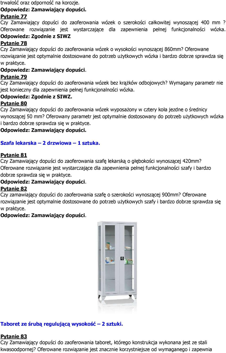 Oferowane rozwiązanie jest optymalnie dostosowane do potrzeb użytkowych wózka i bardzo dobrze sprawdza się w praktyce. Pytanie 79 Czy Zamawiający dopuści do zaoferowania wózek bez krążków odbojowych?