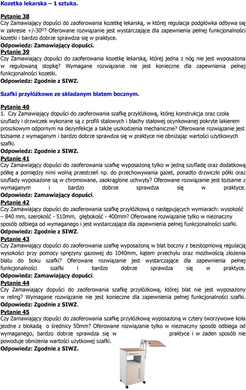 Pytanie 39 Czy Zamawiający dopuści do zaoferowania kozetkę lekarską, której jedna z nóg nie jest wyposażona w regulowaną stopkę?