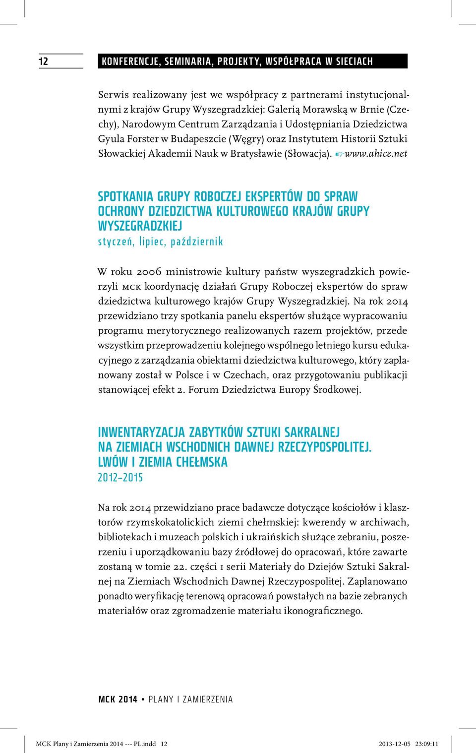 net Spotkania GRUPY ROBOCZEJ ekspertów do spraw ochrony dziedzictwa kulturowego krajów Grupy Wyszegradzkiej styczeń, lipiec, październik W roku 2006 ministrowie kultury państw wyszegradzkich