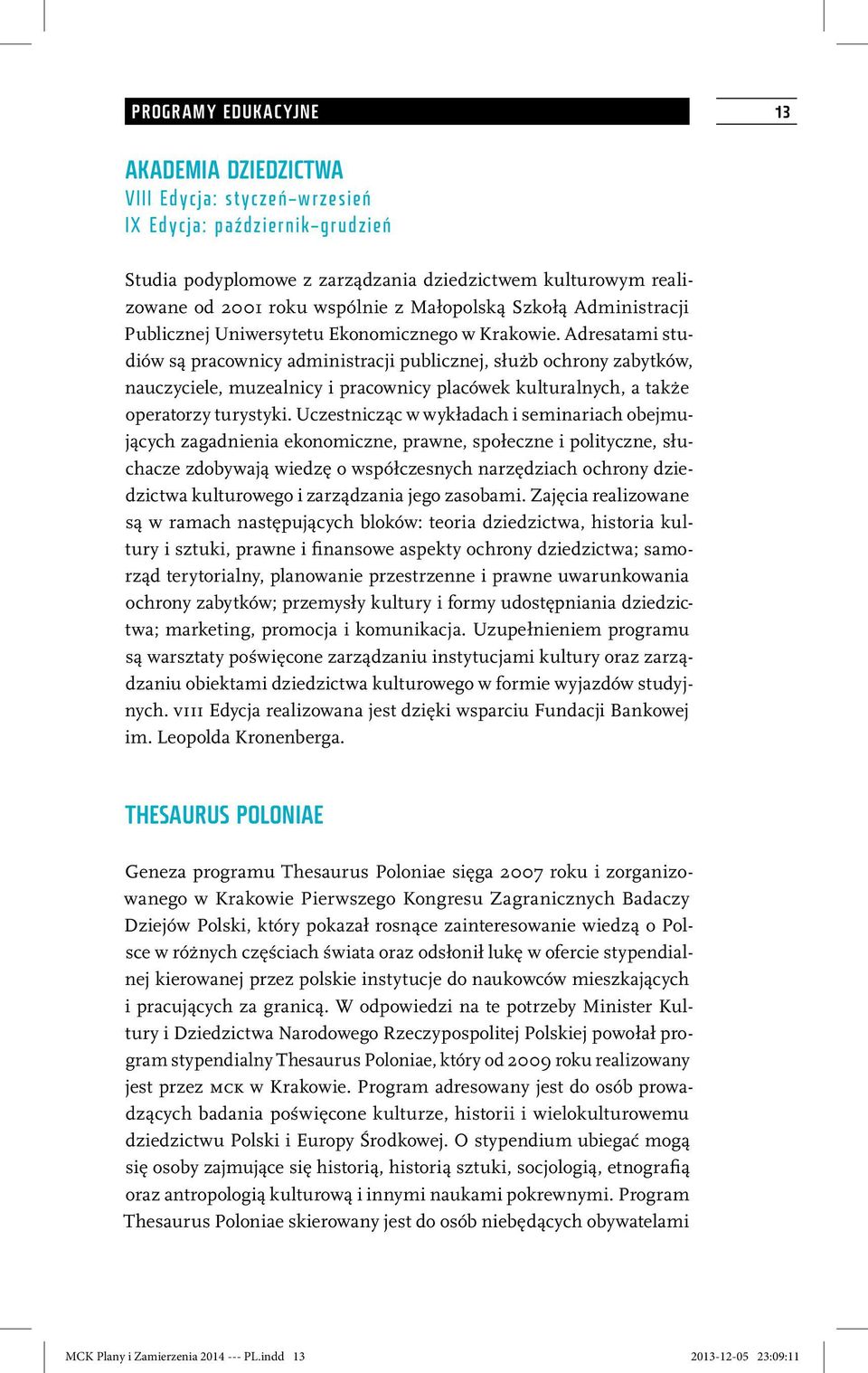 Adresatami studiów są pracownicy administracji publicznej, służb ochrony zabytków, nauczyciele, muzealnicy i pracownicy placówek kulturalnych, a także operatorzy turystyki.
