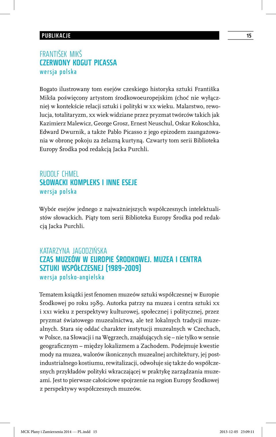 Malarstwo, rewolucja, totalitaryzm, XX wiek widziane przez pryzmat twórców takich jak Kazimierz Malewicz, George Grosz, Ernest Neuschul, Oskar Kokoschka, Edward Dwurnik, a także Pablo Picasso z jego
