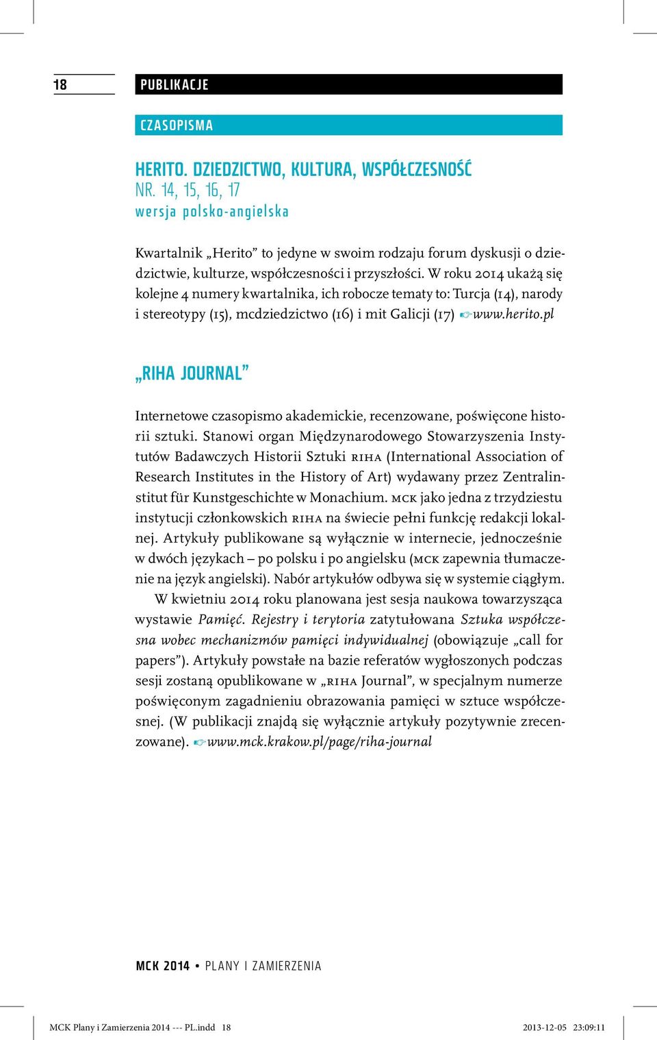 W roku 2014 ukażą się kolejne 4 numery kwartalnika, ich robocze tematy to: Turcja (14), narody i stereotypy (15), mcdziedzictwo (16) i mit Galicji (17) www.herito.