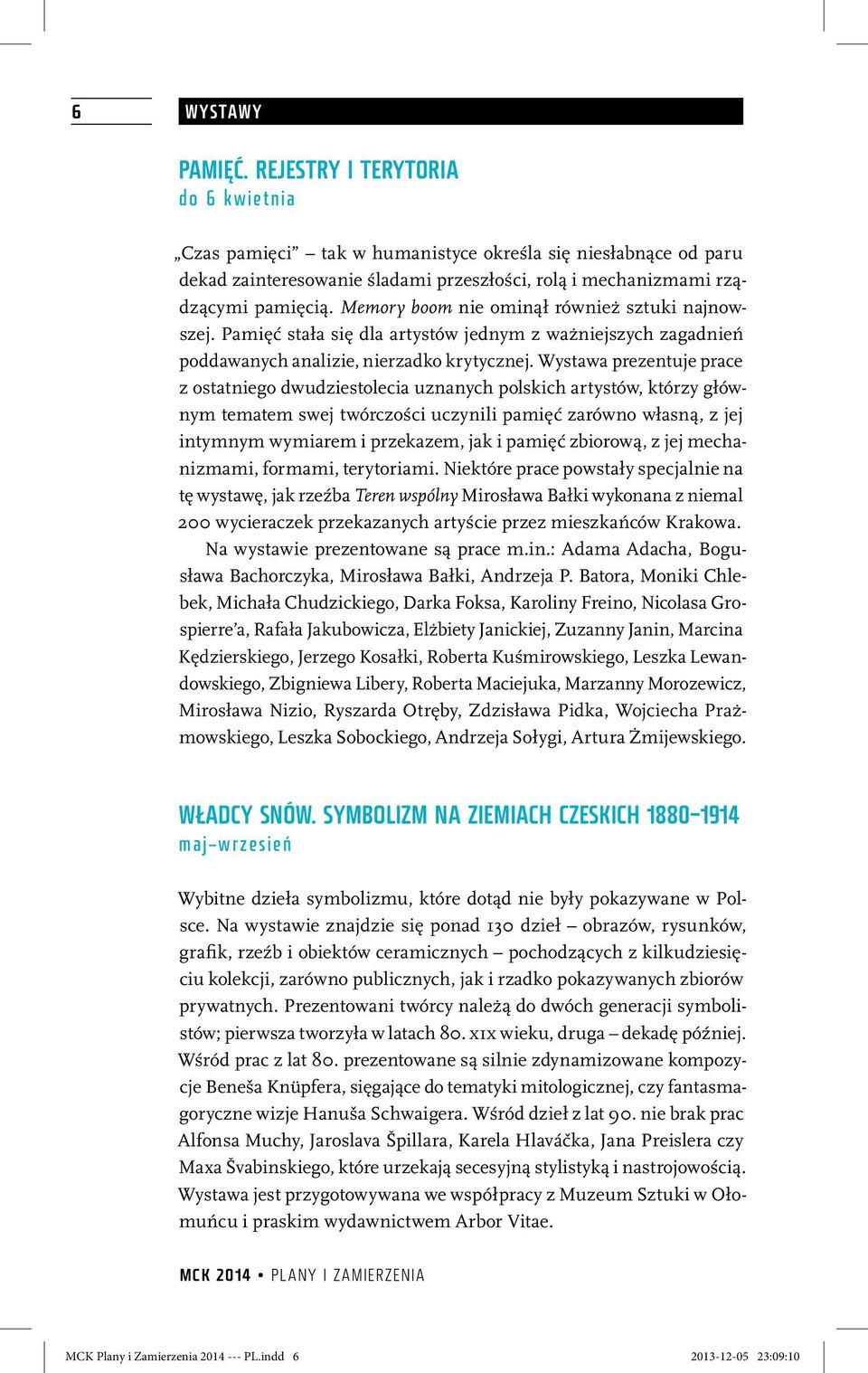 Wystawa prezentuje prace z ostatniego dwudziestolecia uznanych polskich artystów, którzy głównym tematem swej twórczości uczynili pamięć zarówno własną, z jej intymnym wymiarem i przekazem, jak i