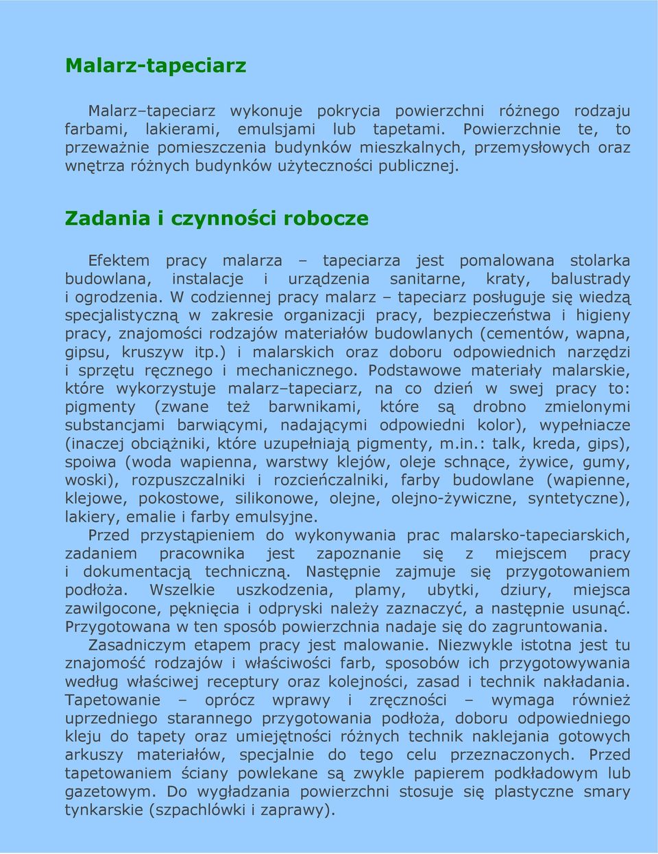 Zadania i czynności robocze Efektem pracy malarza tapeciarza jest pomalowana stolarka budowlana, instalacje i urządzenia sanitarne, kraty, balustrady i ogrodzenia.