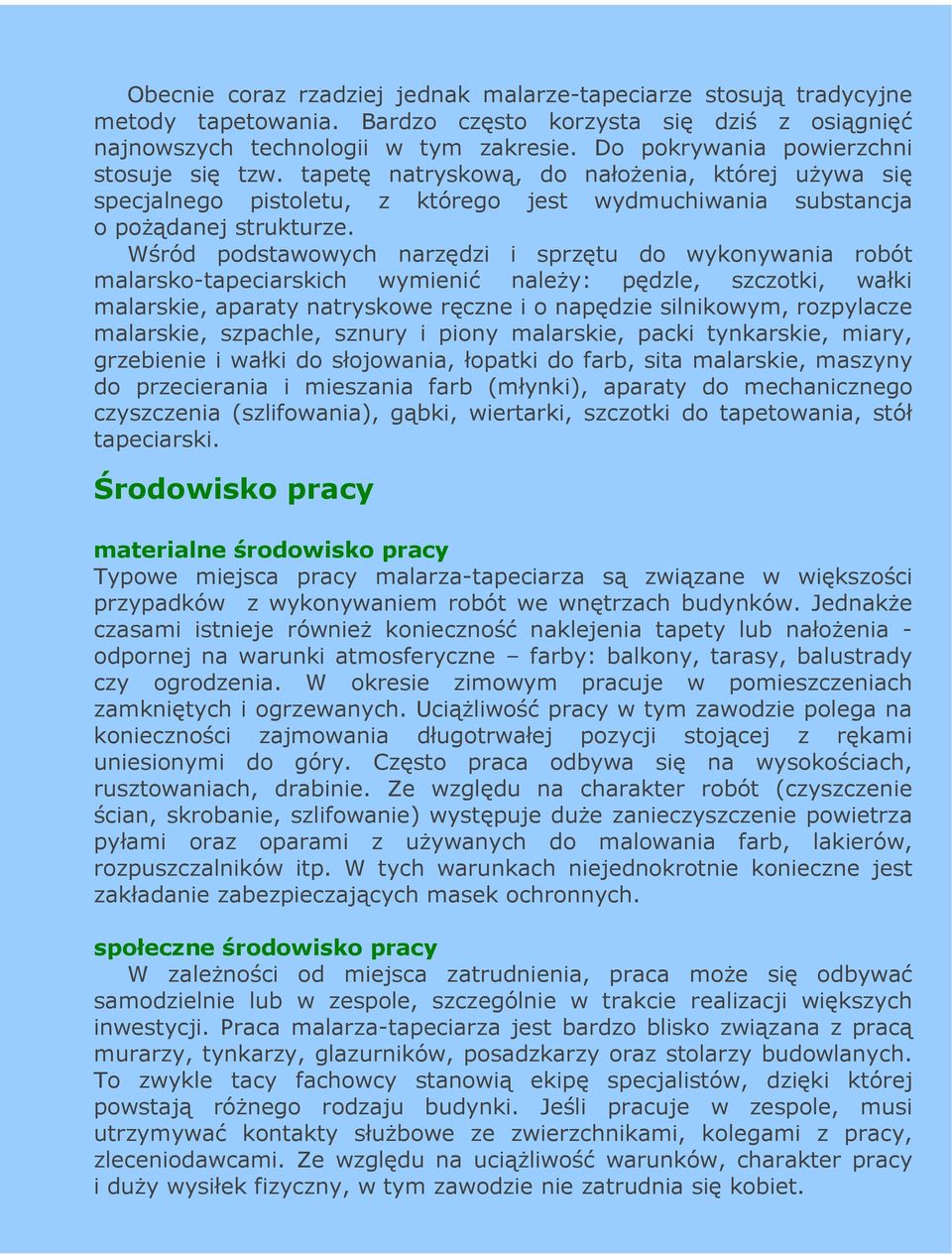 Wśród podstawowych narzędzi i sprzętu do wykonywania robót malarsko-tapeciarskich wymienić naleŝy: pędzle, szczotki, wałki malarskie, aparaty natryskowe ręczne i o napędzie silnikowym, rozpylacze