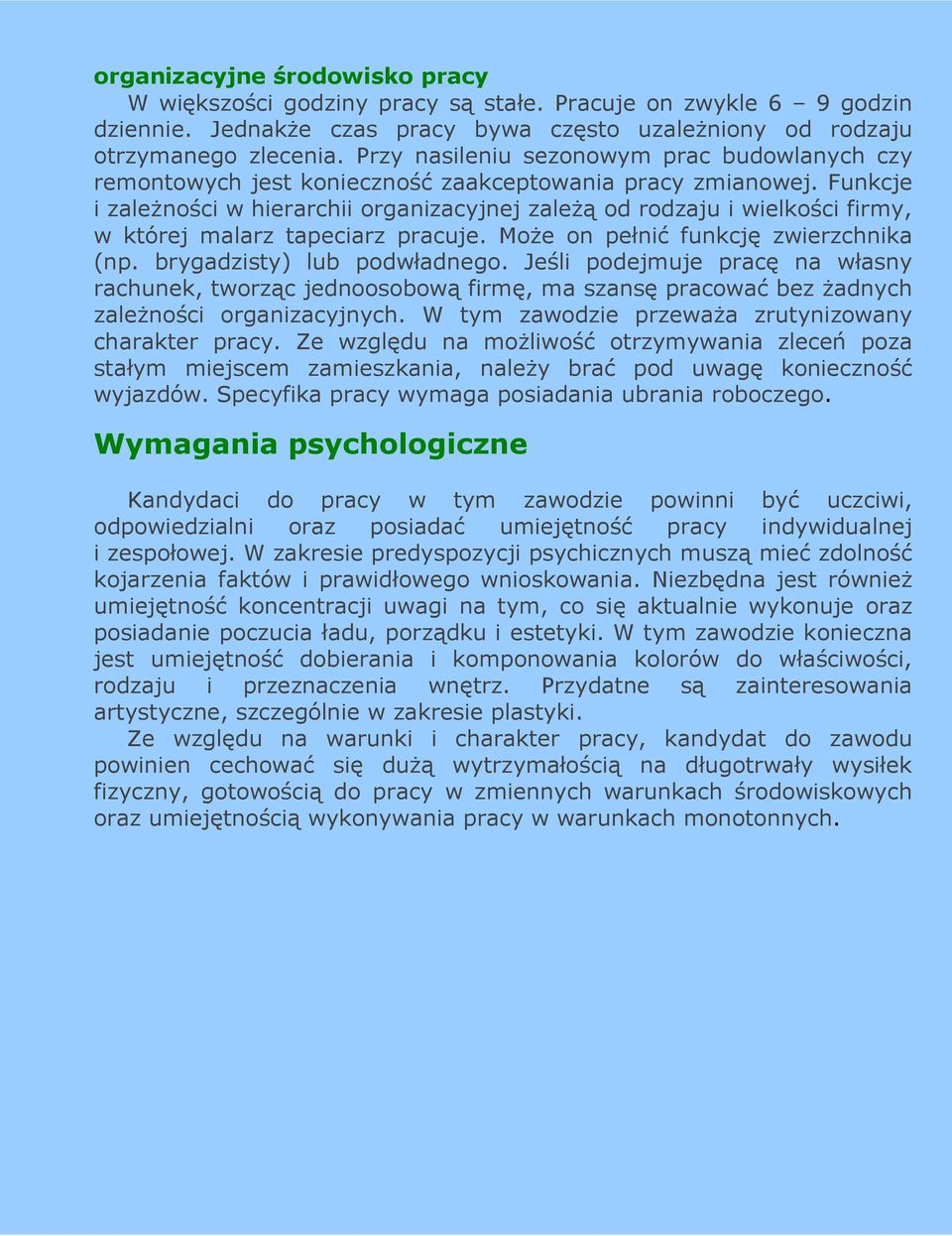 Funkcje i zaleŝności w hierarchii organizacyjnej zaleŝą od rodzaju i wielkości firmy, w której malarz tapeciarz pracuje. MoŜe on pełnić funkcję zwierzchnika (np. brygadzisty) lub podwładnego.