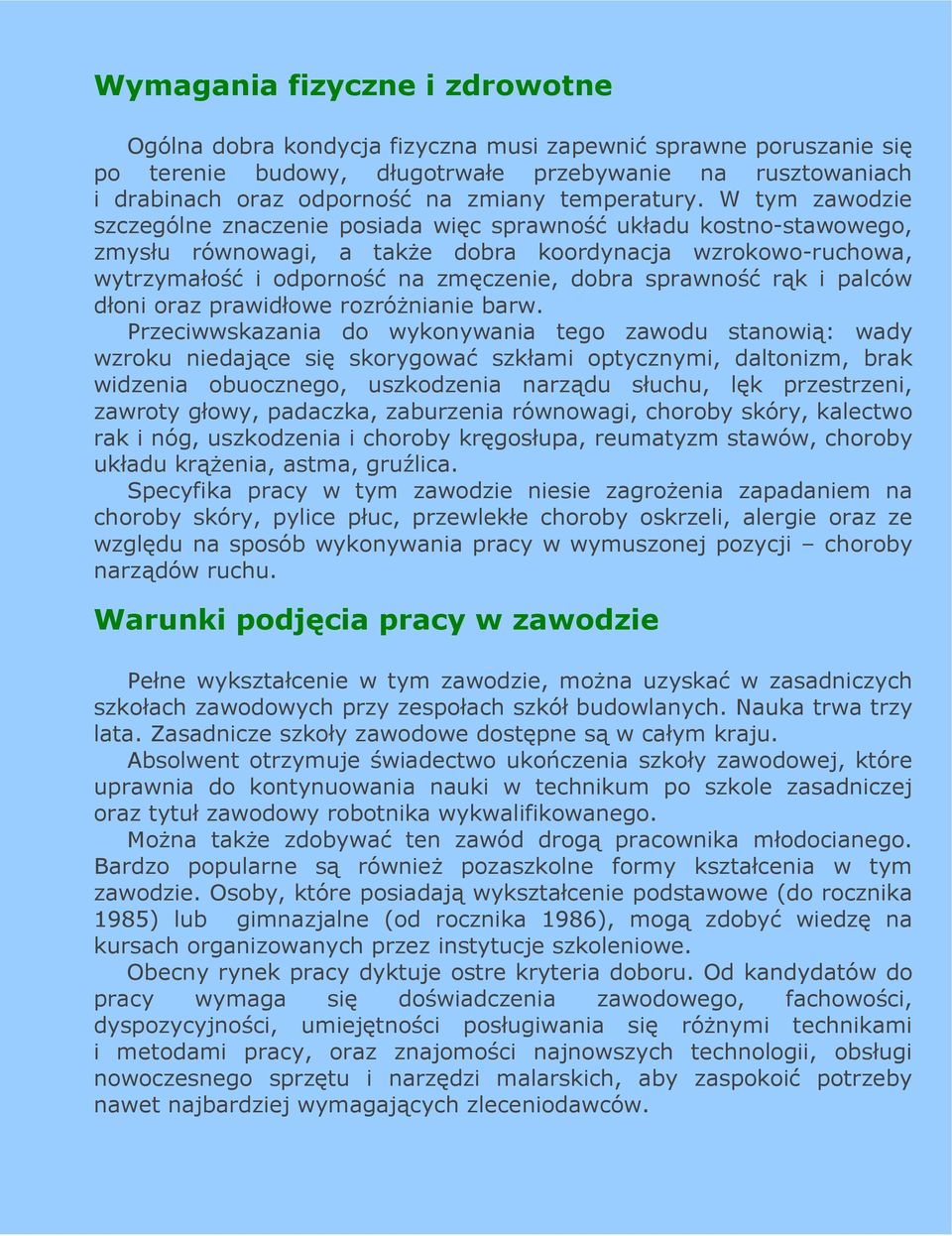 W tym zawodzie szczególne znaczenie posiada więc sprawność układu kostno-stawowego, zmysłu równowagi, a takŝe dobra koordynacja wzrokowo-ruchowa, wytrzymałość i odporność na zmęczenie, dobra