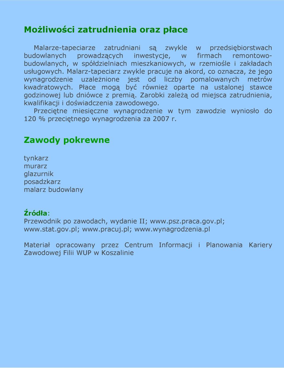 Płace mogą być równieŝ oparte na ustalonej stawce godzinowej lub dniówce z premią. Zarobki zaleŝą od miejsca zatrudnienia, kwalifikacji i doświadczenia zawodowego.