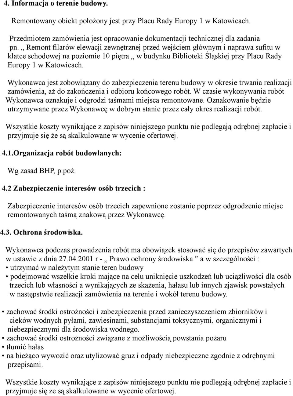 Wykonawca jest zobowiązany do zabezpieczenia terenu budowy w okresie trwania realizacji zamówienia, aż do zakończenia i odbioru końcowego robót.