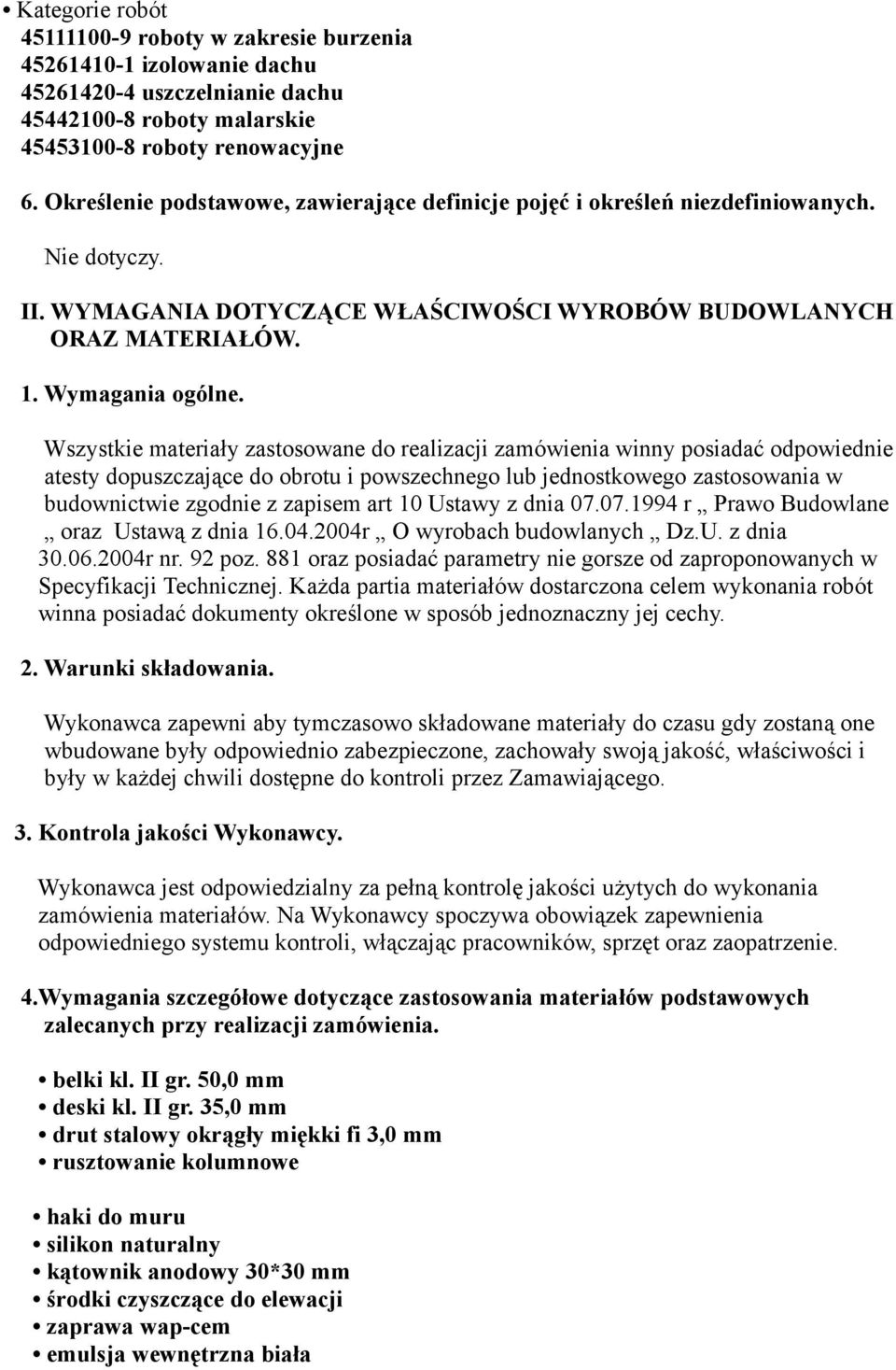 Wszystkie materiały zastosowane do realizacji zamówienia winny posiadać odpowiednie atesty dopuszczające do obrotu i powszechnego lub jednostkowego zastosowania w budownictwie zgodnie z zapisem art
