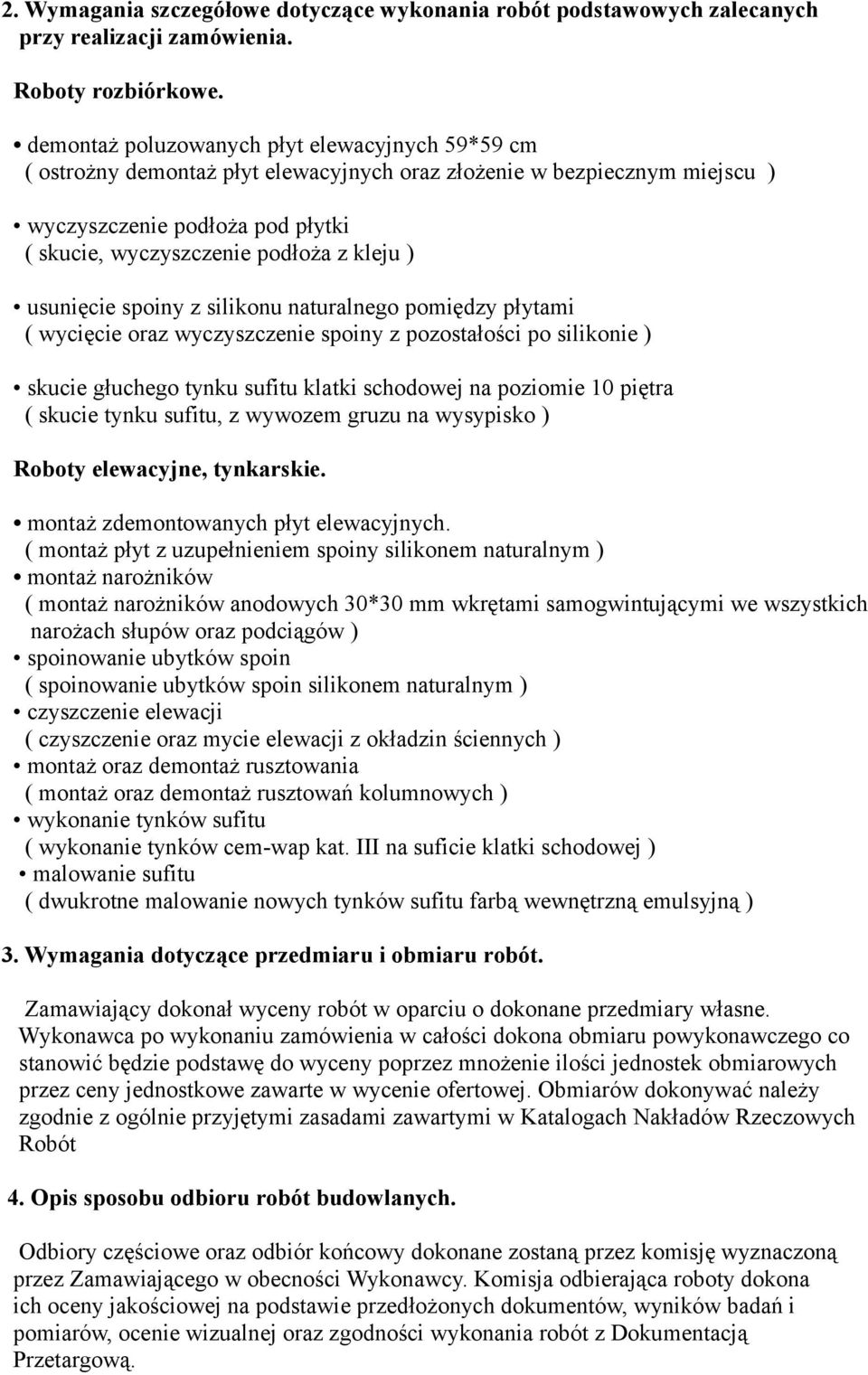 usunięcie spoiny z silikonu naturalnego pomiędzy płytami ( wycięcie oraz wyczyszczenie spoiny z pozostałości po silikonie ) skucie głuchego tynku sufitu klatki schodowej na poziomie 10 piętra (