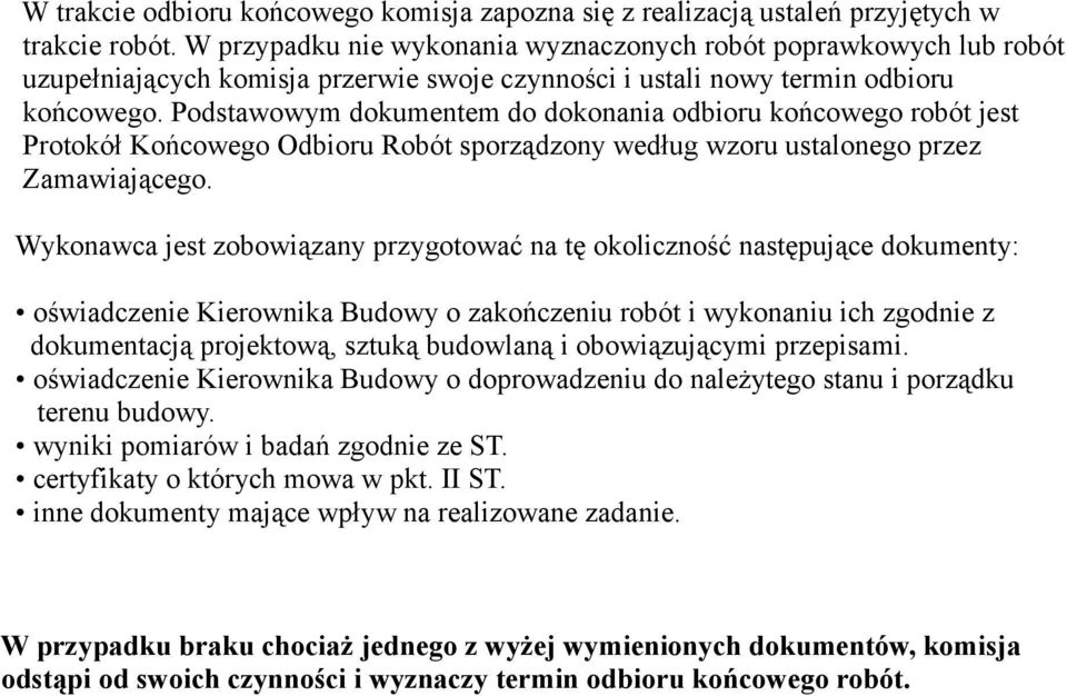 Podstawowym dokumentem do dokonania odbioru końcowego robót jest Protokół Końcowego Odbioru Robót sporządzony według wzoru ustalonego przez Zamawiającego.