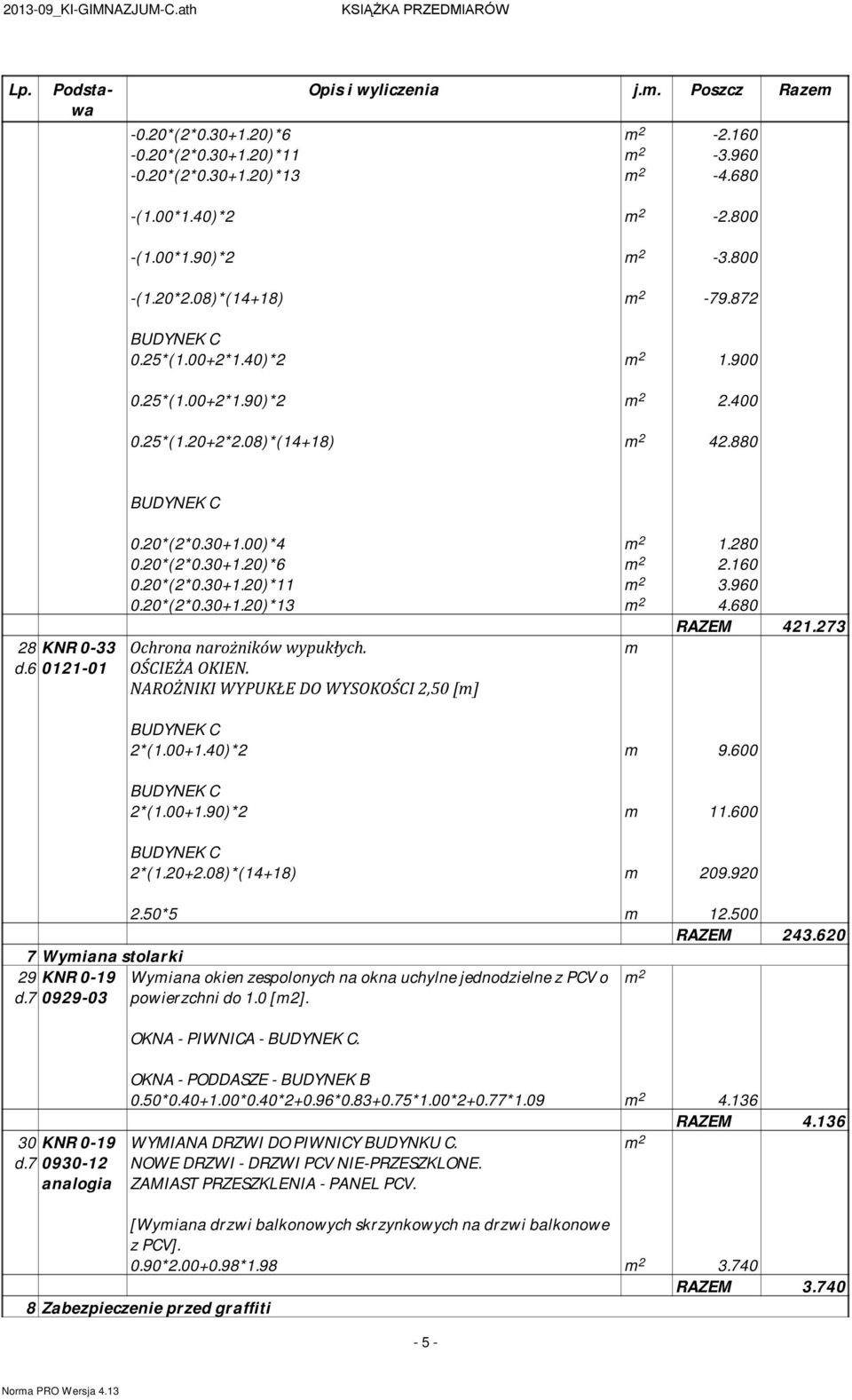 680 Ochrona narożników wypukłych. OŚCIEŻA OKIEN. NAROŻNIKI WYPUKŁE DO WYSOKOŚCI 2,50 [] RAZEM 421.273 7 Wyiana stolarki 29 KNR 0-19 d.7 0929-03 2*(1.00+1.40)*2 9.600 2*(1.00+1.90)*2 11.600 2*(1.20+2.