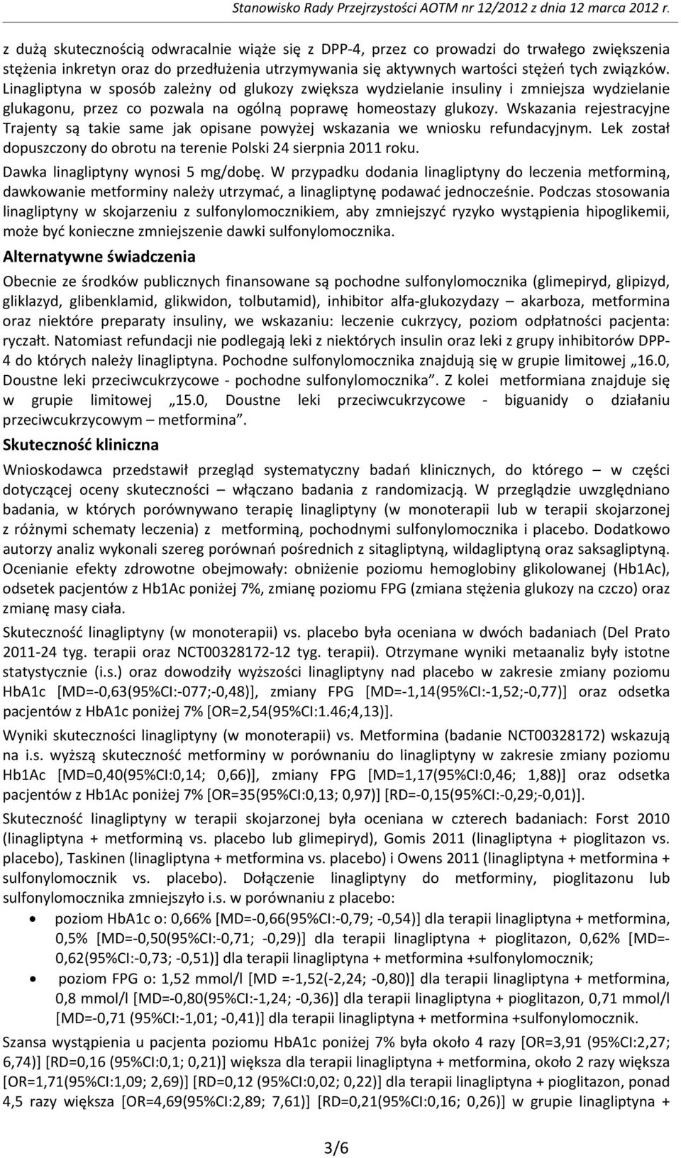 Wskazania rejestracyjne Trajenty są takie same jak opisane powyżej wskazania we wniosku refundacyjnym. Lek został dopuszczony do obrotu na terenie Polski 24 sierpnia 2011 roku.