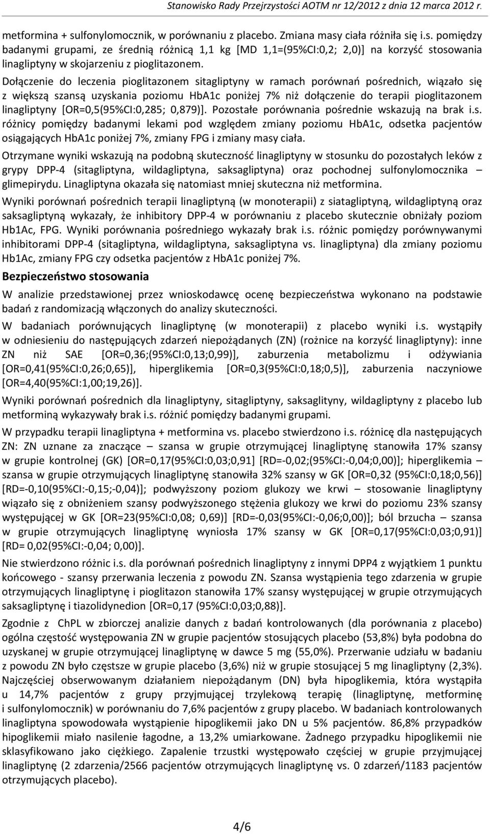 [OR=0,5(95%CI:0,285; 0,879)]. Pozostałe porównania pośrednie wskazują na brak i.s. różnicy pomiędzy badanymi lekami pod względem zmiany poziomu HbA1c, odsetka pacjentów osiągających HbA1c poniżej 7%, zmiany FPG i zmiany masy ciała.